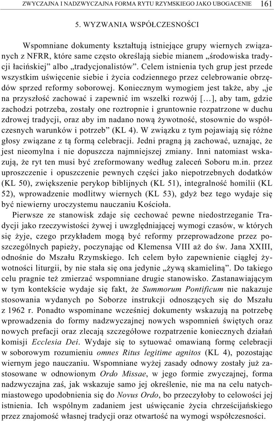 Celem istnienia tych grup jest przede wszystkim u wi cenie siebie i ycia codziennego przez celebrowanie obrz dów sprzed reformy soborowej.