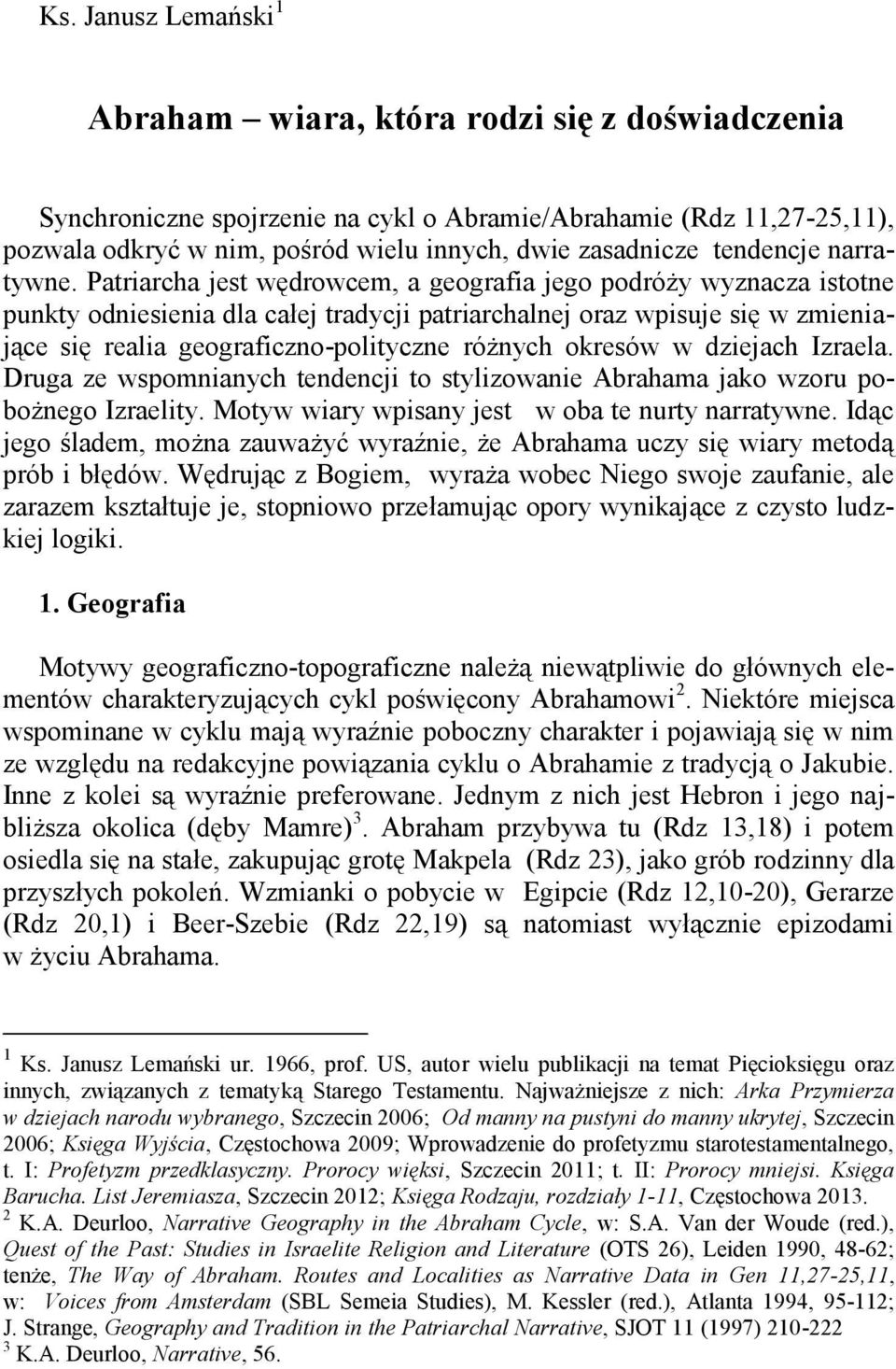 okresów w dziejach Izraela. Druga ze wspomnianych tendencji to stylizowanie Abrahama jako wzoru pobożnego Izraelity. Motyw wiary wpisany jest w oba te nurty narratywne.