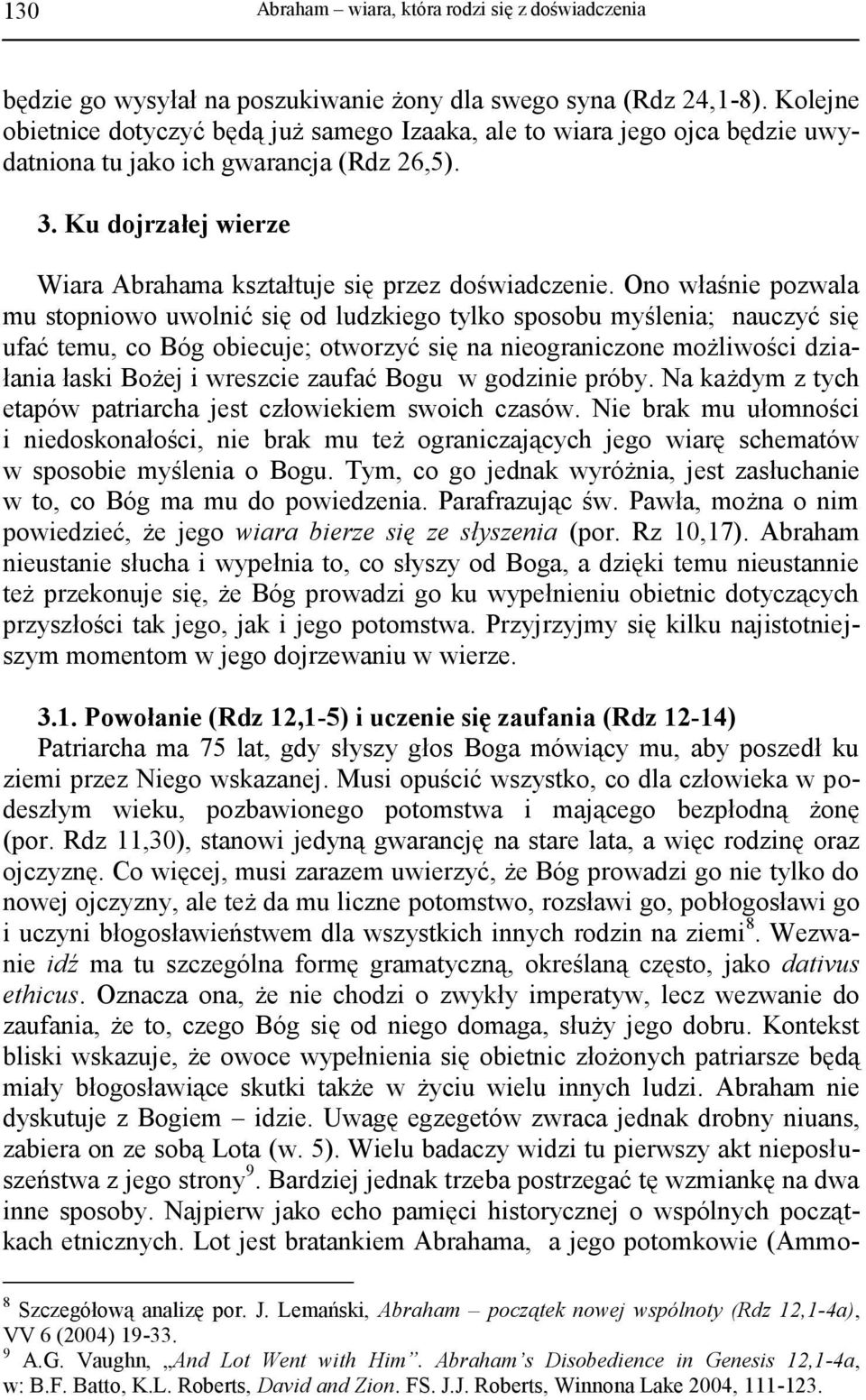 Ono właśnie pozwala mu stopniowo uwolnić się od ludzkiego tylko sposobu myślenia; nauczyć się ufać temu, co Bóg obiecuje; otworzyć się na nieograniczone możliwości działania łaski Bożej i wreszcie