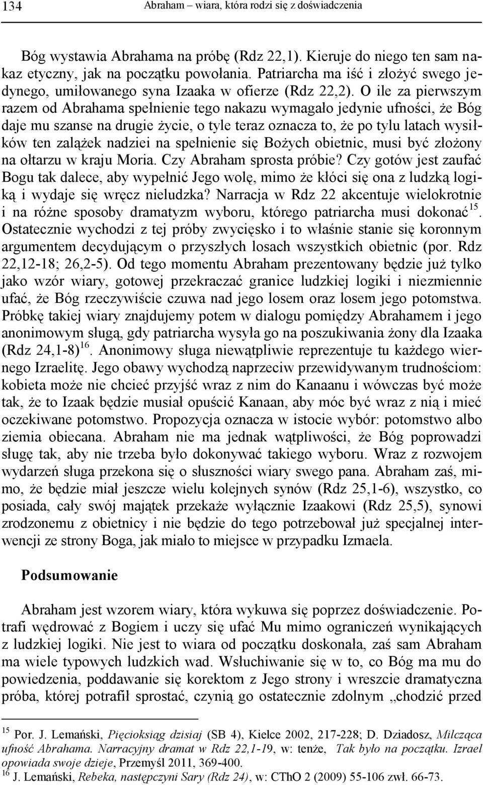 O ile za pierwszym razem od Abrahama spełnienie tego nakazu wymagało jedynie ufności, że Bóg daje mu szanse na drugie życie, o tyle teraz oznacza to, że po tylu latach wysiłków ten zalążek nadziei na