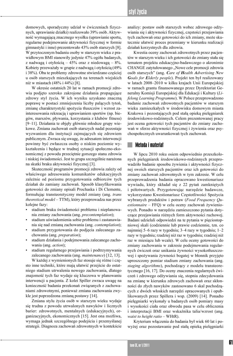 W przytoczonym badaniu osoby w starszym wieku z prawidłowym BMI stanowiły jedynie 47% ogółu badanych, z nadwagą i otyłością 45% oraz z niedowagą 8%.