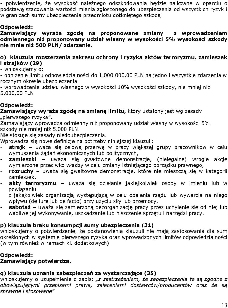 o) klauzula rozszerzenia zakresu ochrony i ryzyka aktów terroryzmu, zamieszek i strajków (29) - wnioskujemy o: - obniŝenie limitu odpowiedzialności do 1.000.