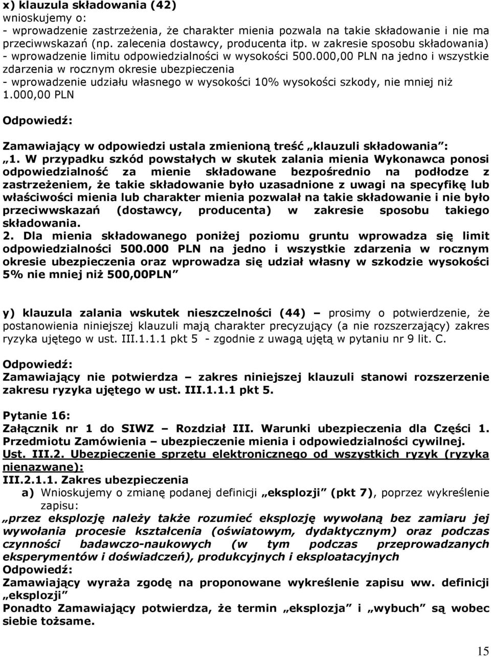 000,00 PLN na jedno i wszystkie zdarzenia w rocznym okresie ubezpieczenia - wprowadzenie udziału własnego w wysokości 10% wysokości szkody, nie mniej niŝ 1.