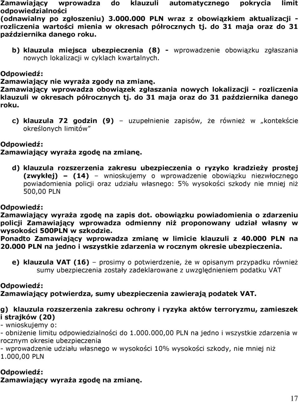 b) klauzula miejsca ubezpieczenia (8) - wprowadzenie obowiązku zgłaszania nowych lokalizacji w cyklach kwartalnych. Zamawiający nie wyraŝa zgody na zmianę.