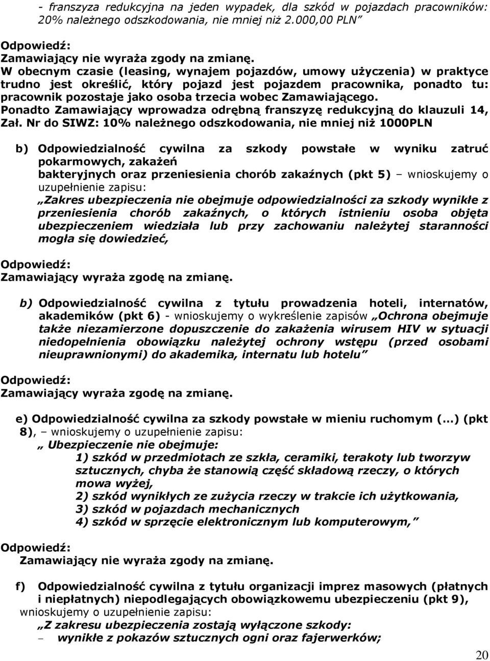 Zamawiającego. Ponadto Zamawiający wprowadza odrębną franszyzę redukcyjną do klauzuli 14, Zał.