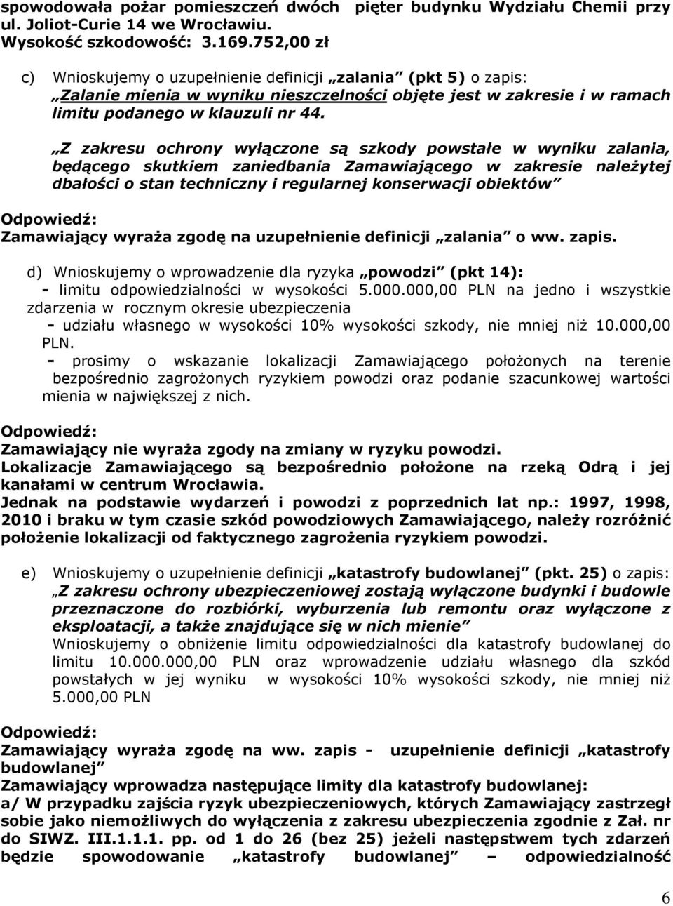 Z zakresu ochrony wyłączone są szkody powstałe w wyniku zalania, będącego skutkiem zaniedbania Zamawiającego w zakresie naleŝytej dbałości o stan techniczny i regularnej konserwacji obiektów