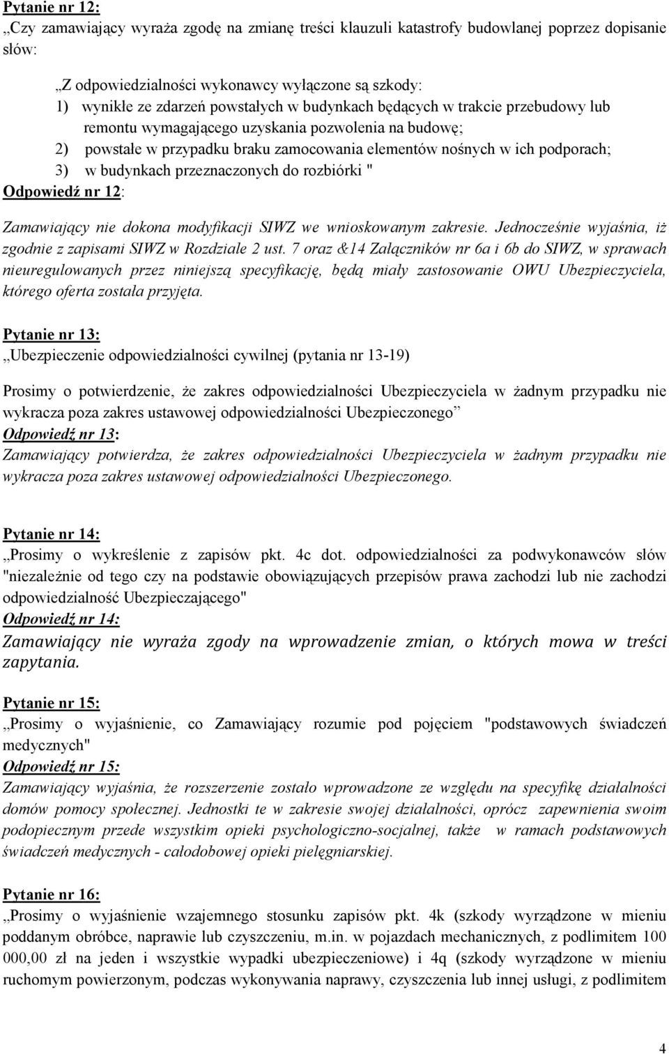 przeznaczonych do rozbiórki " Odpowiedź nr 12: Zamawiający nie dokona modyfikacji SIWZ we wnioskowanym zakresie. Jednocześnie wyjaśnia, iż zgodnie z zapisami SIWZ w Rozdziale 2 ust.