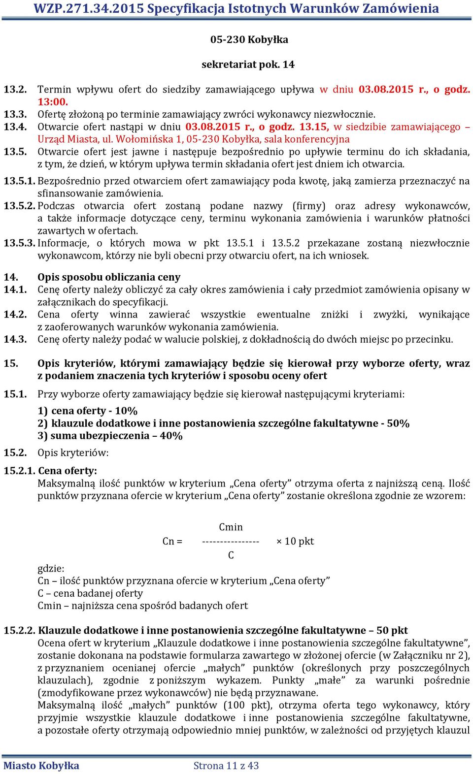 r., o godz. 13.15, w siedzibie zamawiającego Urząd Miasta, ul. Wołomińska 1, 05-230 Kobyłka, sala konferencyjna 13.5. Otwarcie ofert jest jawne i następuje bezpośrednio po upływie terminu do ich składania, z tym, że dzień, w którym upływa termin składania ofert jest dniem ich otwarcia.