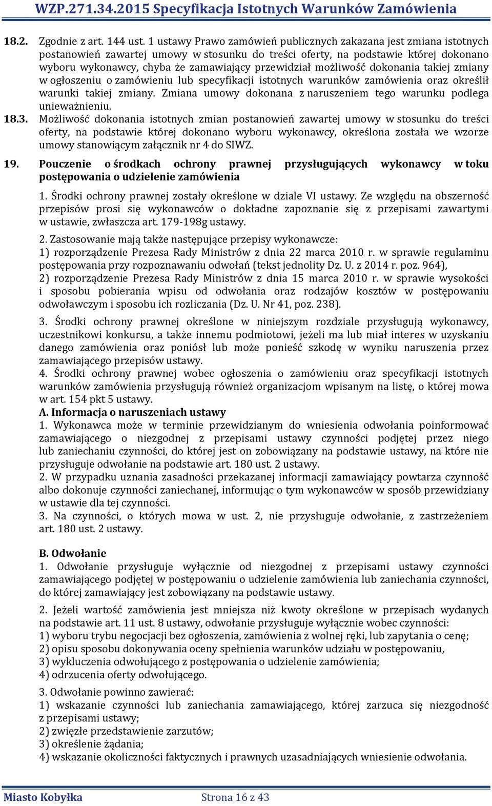 przewidział możliwość dokonania takiej zmiany w ogłoszeniu o zamówieniu lub specyfikacji istotnych warunków zamówienia oraz określił warunki takiej zmiany.