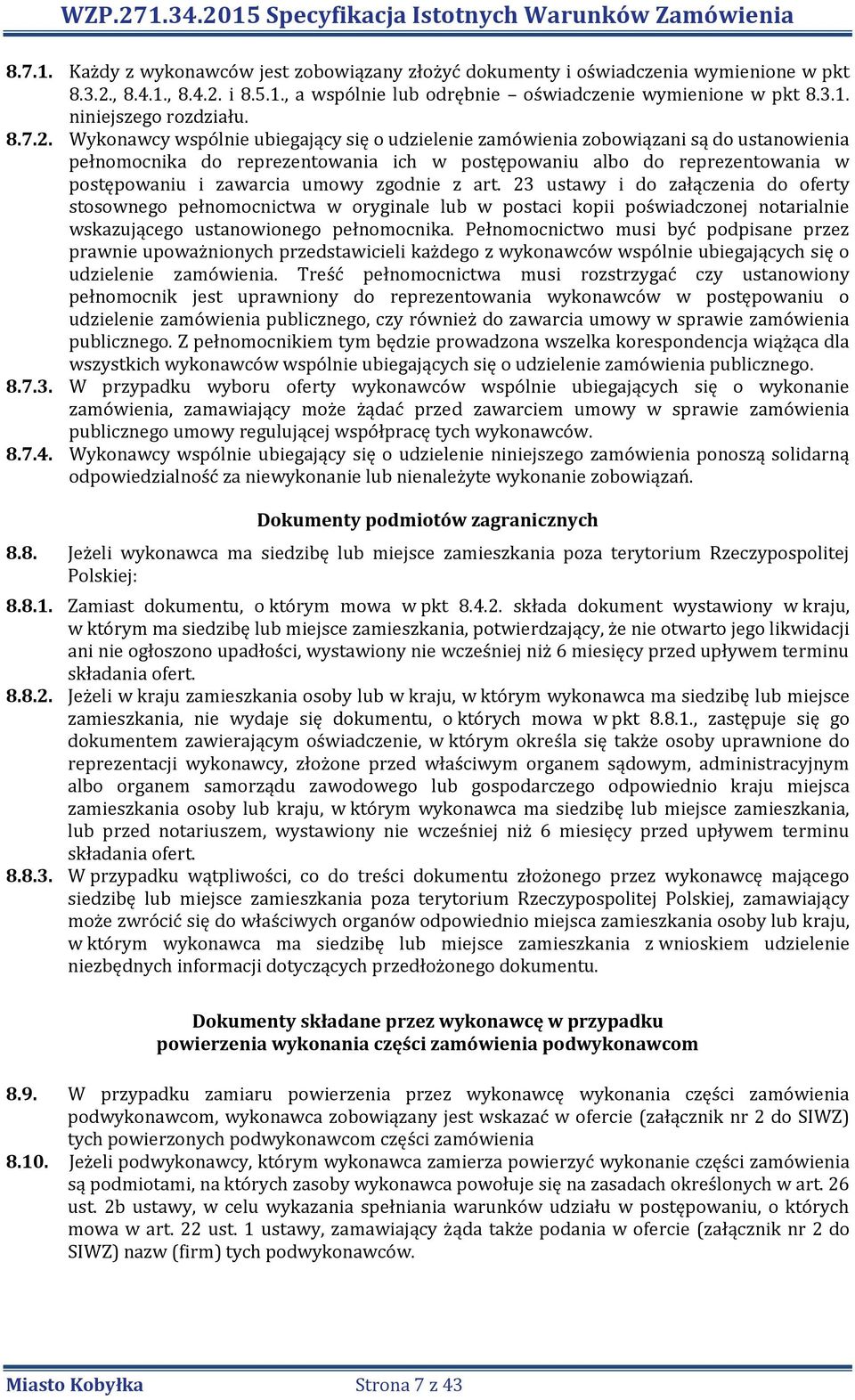 Wykonawcy wspólnie ubiegający się o udzielenie zamówienia zobowiązani są do ustanowienia pełnomocnika do reprezentowania ich w postępowaniu albo do reprezentowania w postępowaniu i zawarcia umowy