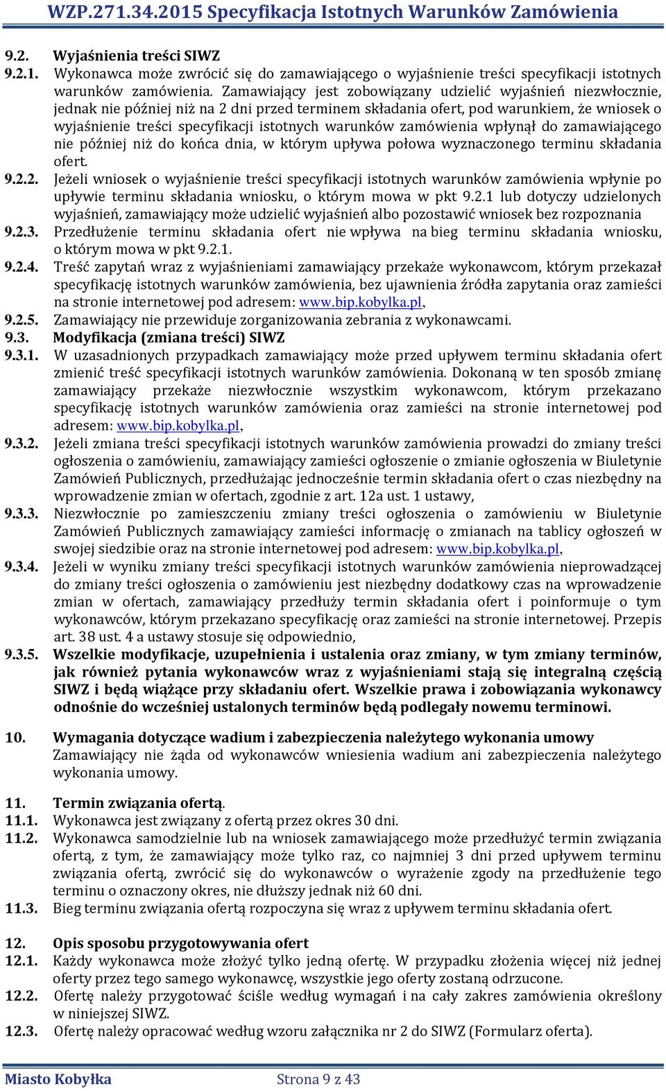 warunków zamówienia wpłynął do zamawiającego nie później niż do końca dnia, w którym upływa połowa wyznaczonego terminu składania ofert. 9.2.