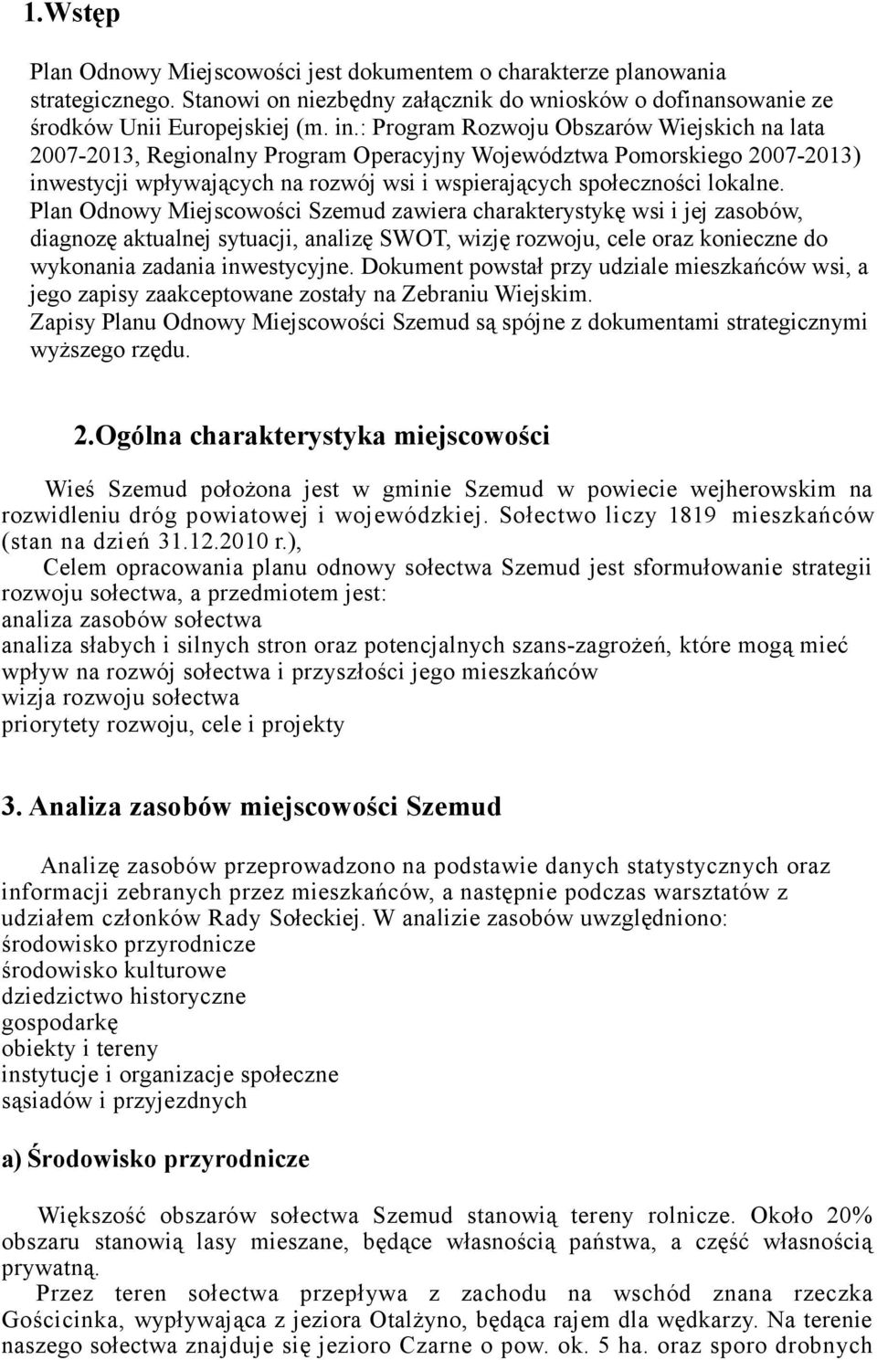 Plan Odnowy Miejscowości Szemud zawiera charakterystykę wsi i jej zasobów, diagnozę aktualnej sytuacji, analizę SWOT, wizję rozwoju, cele oraz konieczne do wykonania zadania inwestycyjne.