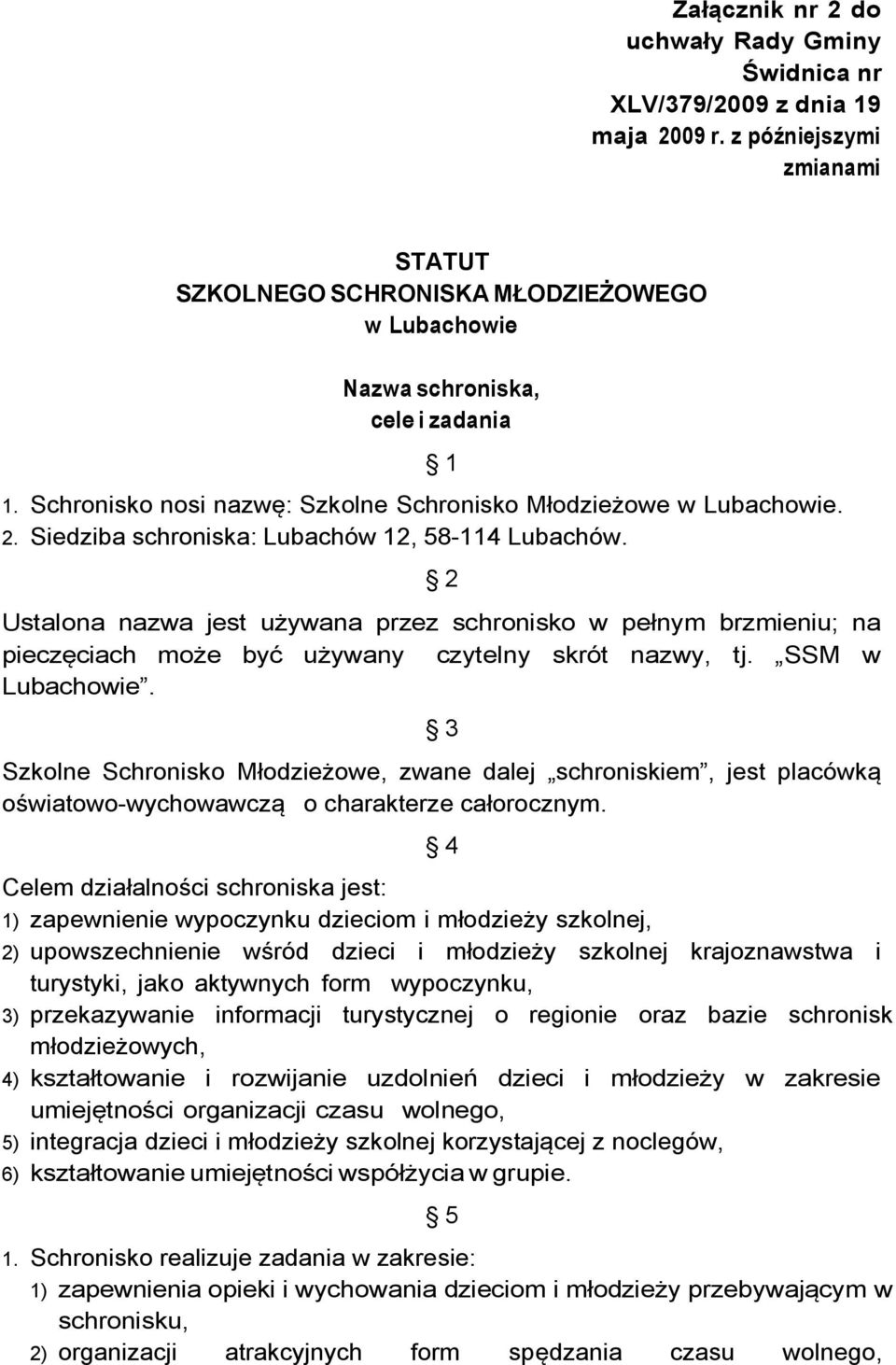 1 2 Ustalona nazwa jest używana przez schronisko w pełnym brzmieniu; na pieczęciach może być używany czytelny skrót nazwy, tj. SSM w Lubachowie.