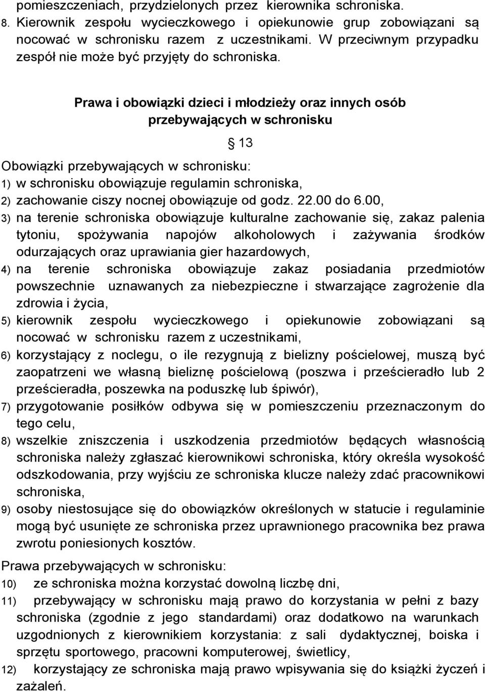 Prawa i obowiązki dzieci i młodzieży oraz innych osób przebywających w schronisku 13 Obowiązki przebywających w schronisku: 1) w schronisku obowiązuje regulamin schroniska, 2) zachowanie ciszy nocnej