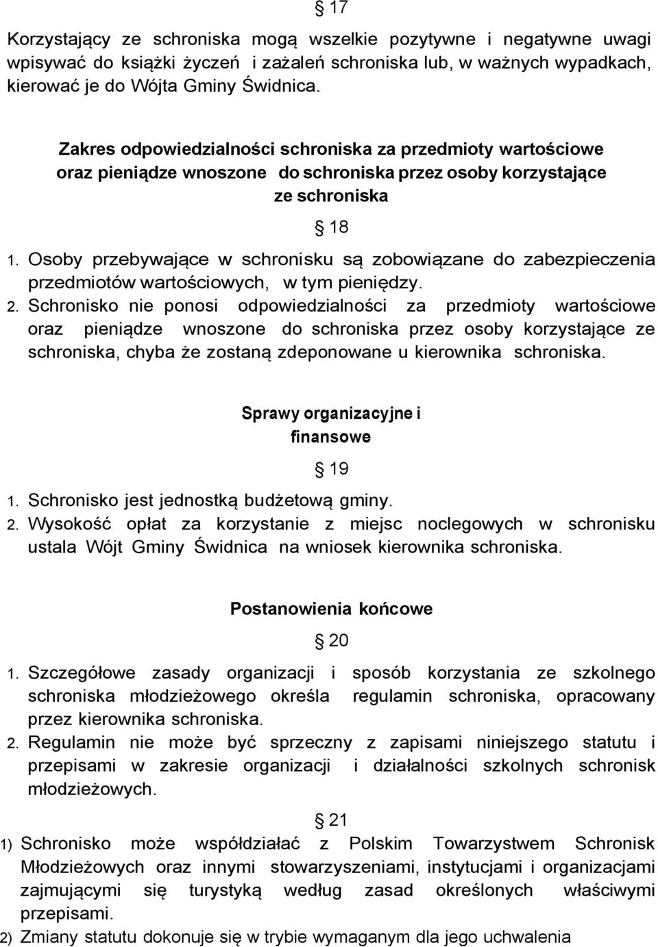 Osoby przebywające w schronisku są zobowiązane do zabezpieczenia przedmiotów wartościowych, w tym pieniędzy. 2.