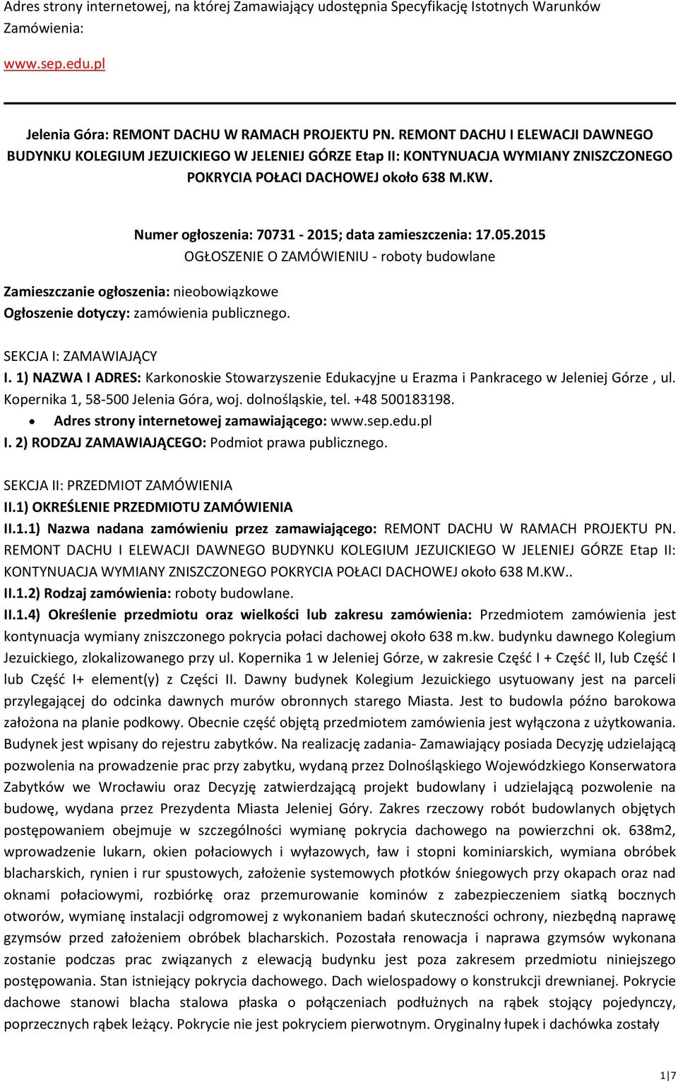 Numer ogłoszenia: 70731-2015; data zamieszczenia: 17.05.2015 OGŁOSZENIE O ZAMÓWIENIU - roboty budowlane Zamieszczanie ogłoszenia: nieobowiązkowe Ogłoszenie dotyczy: zamówienia publicznego.