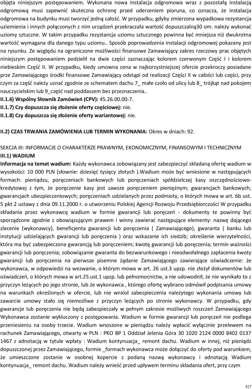 całość. W przypadku, gdyby zmierzona wypadkowa rezystancja uziemienia i innych połączonych z nim urządzeń przekraczała wartość dopuszczalną30 om. należy wykonać uziomy sztuczne.