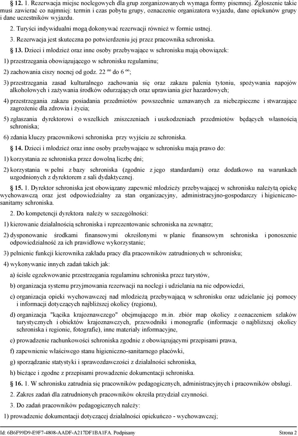 Turyści indywidualni mogą dokonywać rezerwacji również w formie ustnej. 3. Rezerwacja jest skuteczna po potwierdzeniu jej przez pracownika schroniska. 13.