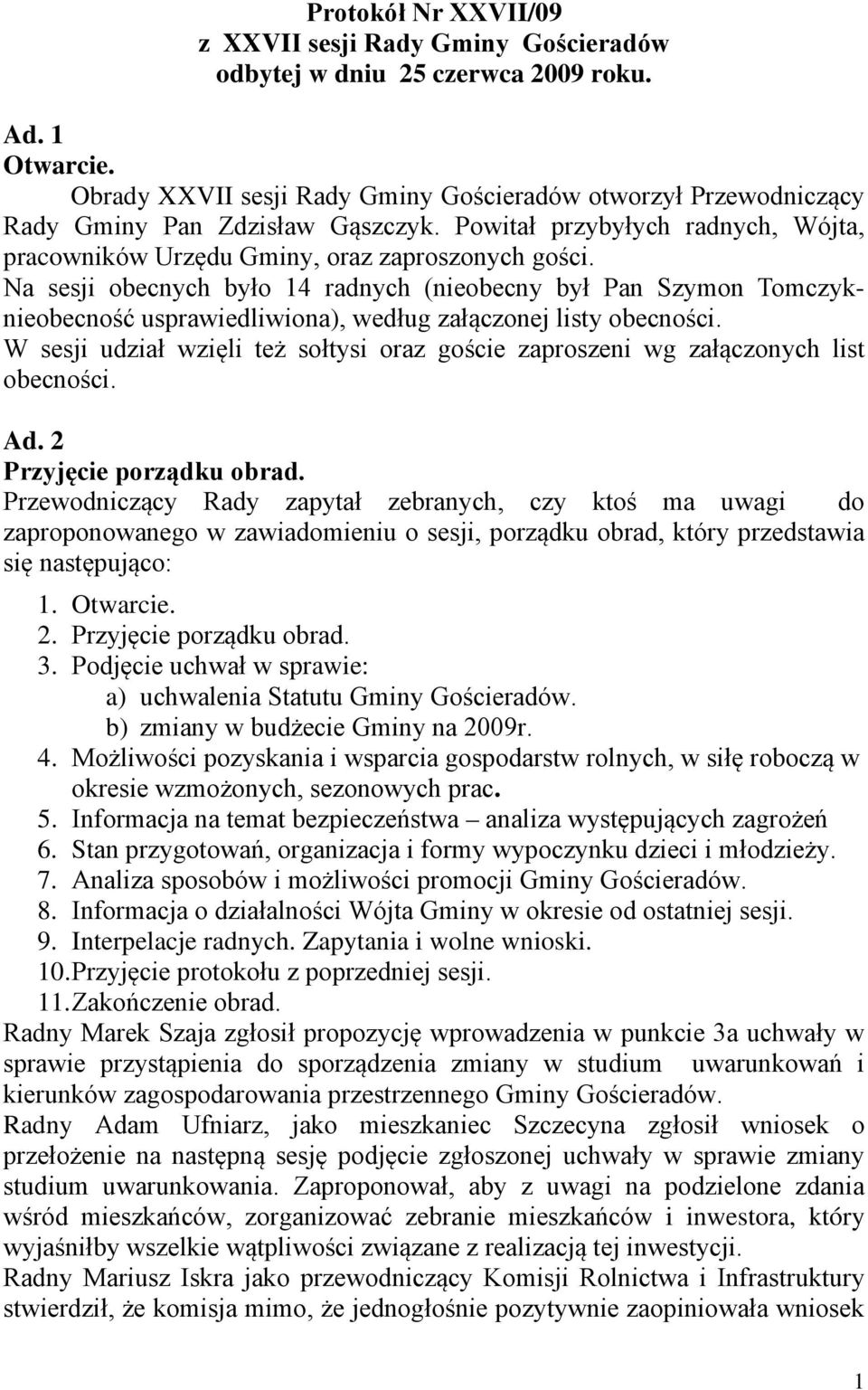 Na sesji obecnych było 14 radnych (nieobecny był Pan Szymon Tomczyknieobecność usprawiedliwiona), według załączonej listy obecności.