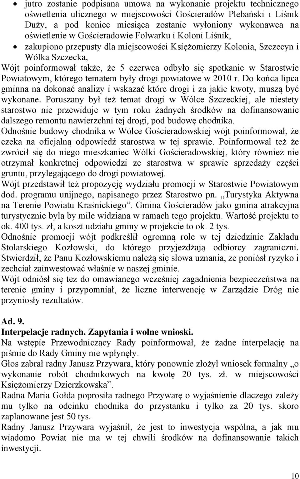 w Starostwie Powiatowym, którego tematem były drogi powiatowe w 2010 r. Do końca lipca gminna na dokonać analizy i wskazać które drogi i za jakie kwoty, muszą być wykonane.