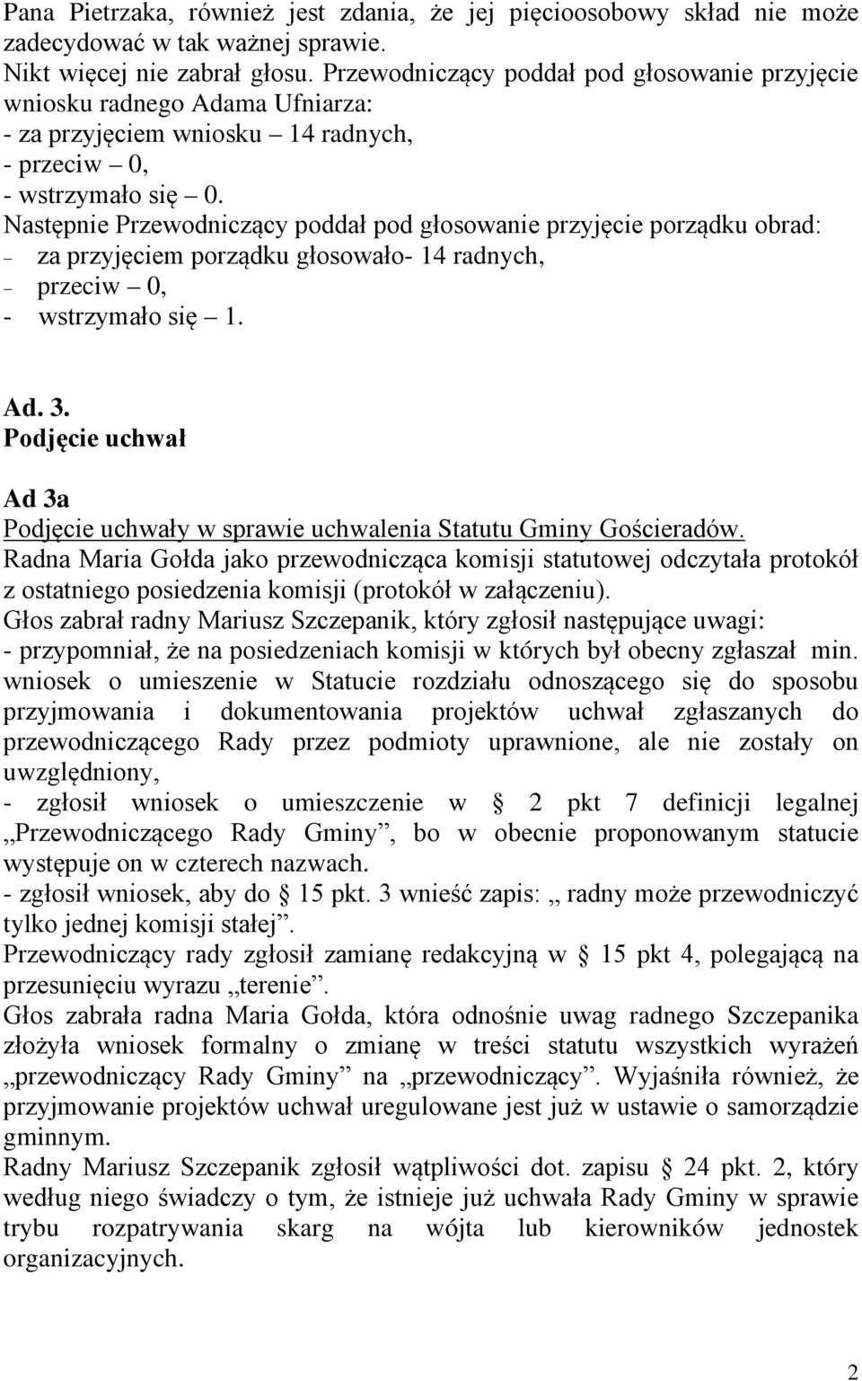 Następnie Przewodniczący poddał pod głosowanie przyjęcie porządku obrad: za przyjęciem porządku głosowało- 14 radnych, przeciw 0, - wstrzymało się 1. Ad. 3.