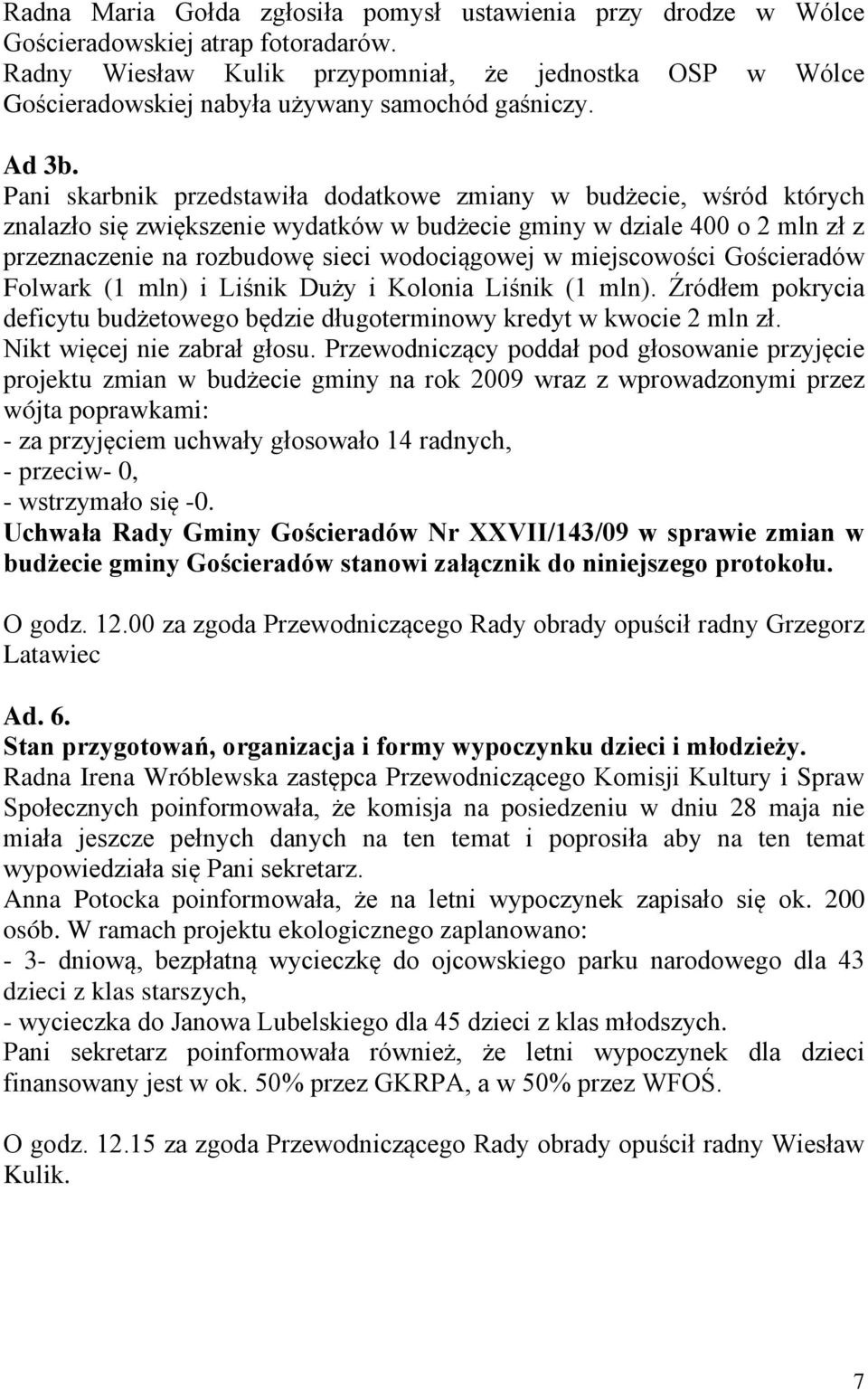 Pani skarbnik przedstawiła dodatkowe zmiany w budżecie, wśród których znalazło się zwiększenie wydatków w budżecie gminy w dziale 400 o 2 mln zł z przeznaczenie na rozbudowę sieci wodociągowej w