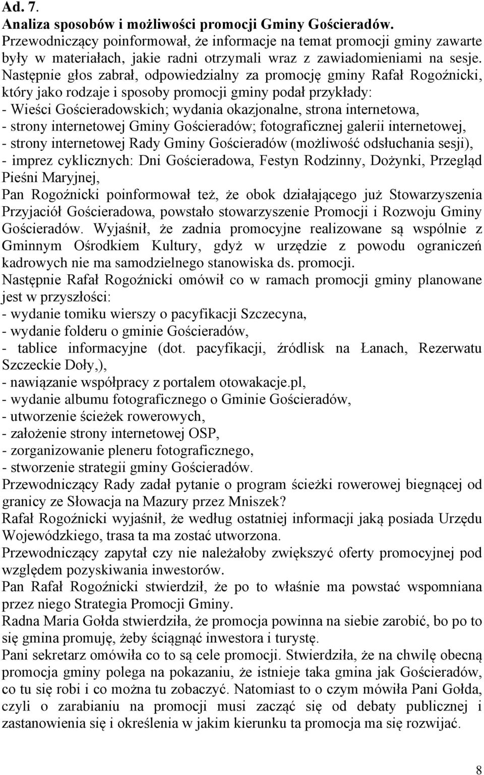 Następnie głos zabrał, odpowiedzialny za promocję gminy Rafał Rogoźnicki, który jako rodzaje i sposoby promocji gminy podał przykłady: - Wieści Gościeradowskich; wydania okazjonalne, strona