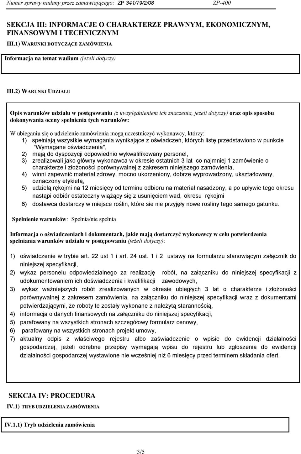 zamówienia mogą uczestniczyć wykonawcy, którzy: 1) spełniają wszystkie wymagania wynikające z oświadczeń, których listę przedstawiono w punkcie "Wymagane oświadczenia", 2) mają do dyspozycji