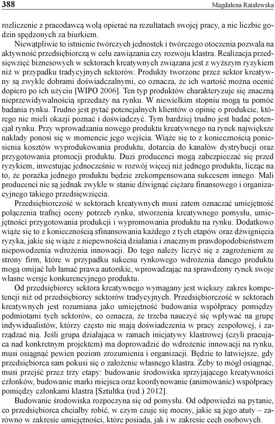 Realizacja przedsięwzięć biznesowych w sektorach kreatywnych związana jest z wyższym ryzykiem niż w przypadku tradycyjnych sektorów.