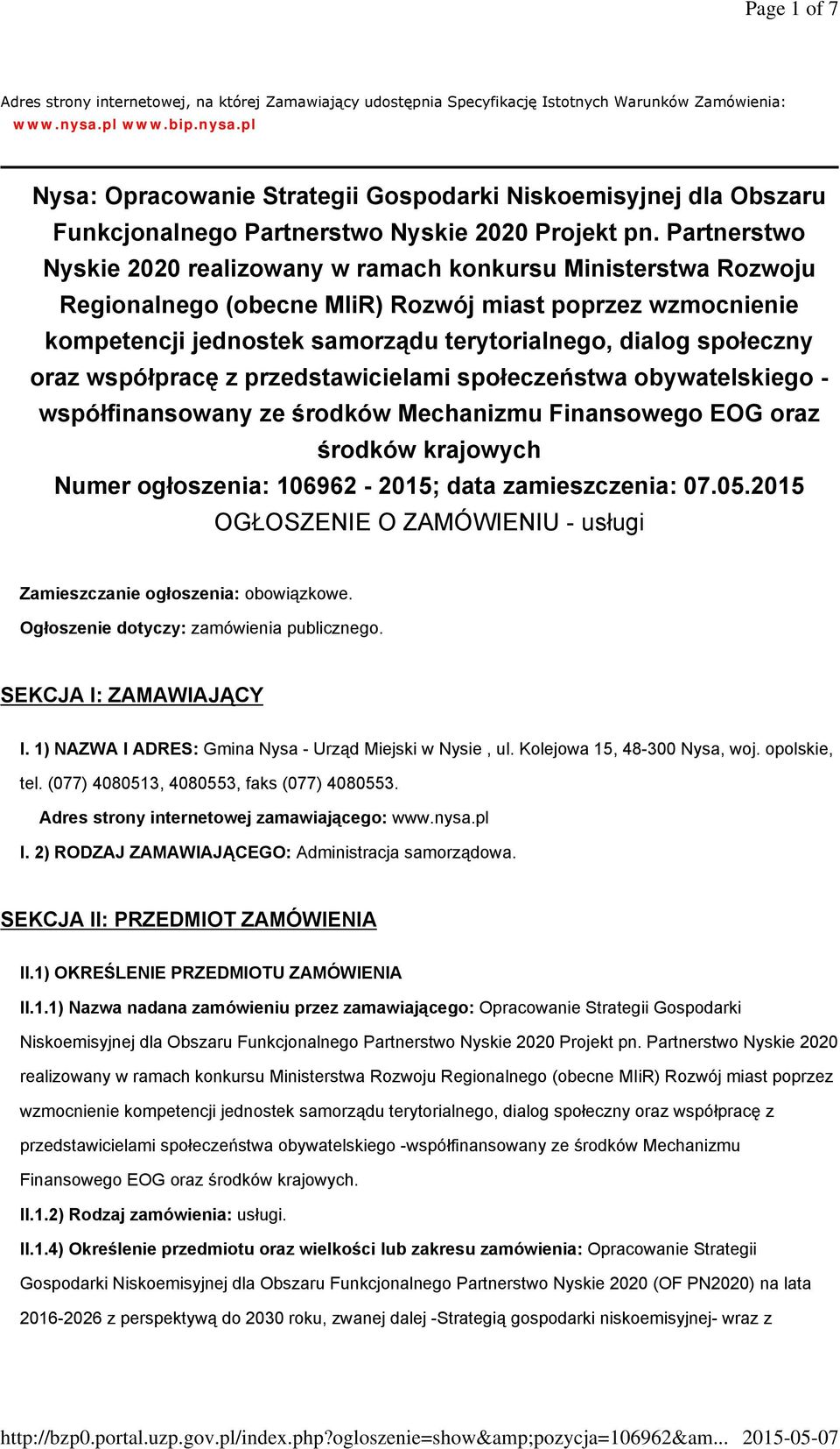 Partnerstwo Nyskie 2020 realizowany w ramach konkursu Ministerstwa Rozwoju Regionalnego (obecne MIiR) Rozwój miast poprzez wzmocnienie kompetencji jednostek samorządu terytorialnego, dialog społeczny