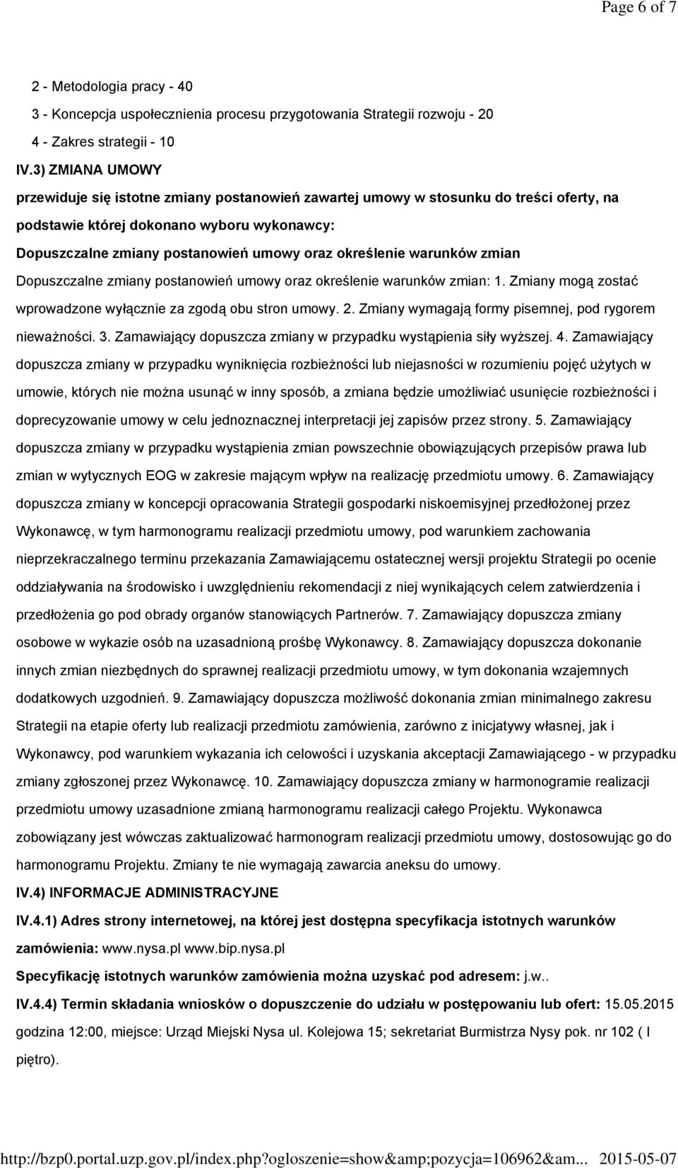 określenie warunków zmian Dopuszczalne zmiany postanowień umowy oraz określenie warunków zmian: 1. Zmiany mogą zostać wprowadzone wyłącznie za zgodą obu stron umowy. 2.