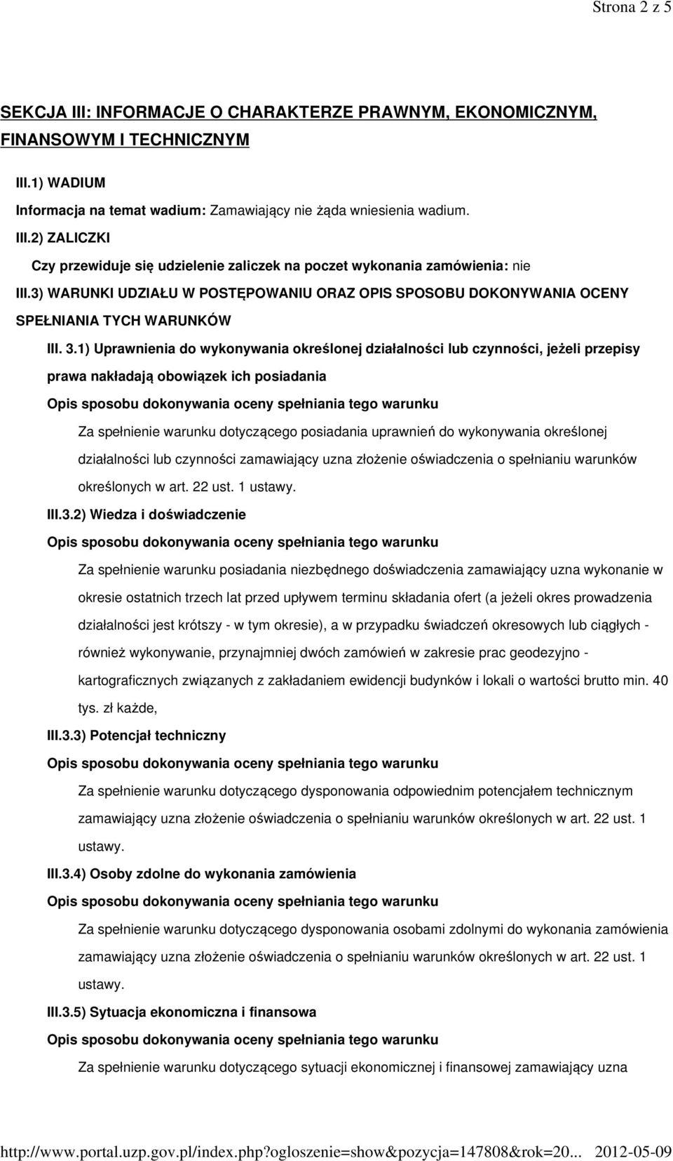 1) Uprawnienia do wykonywania określonej działalności lub czynności, jeżeli przepisy prawa nakładają obowiązek ich posiadania Za spełnienie warunku dotyczącego posiadania uprawnień do wykonywania