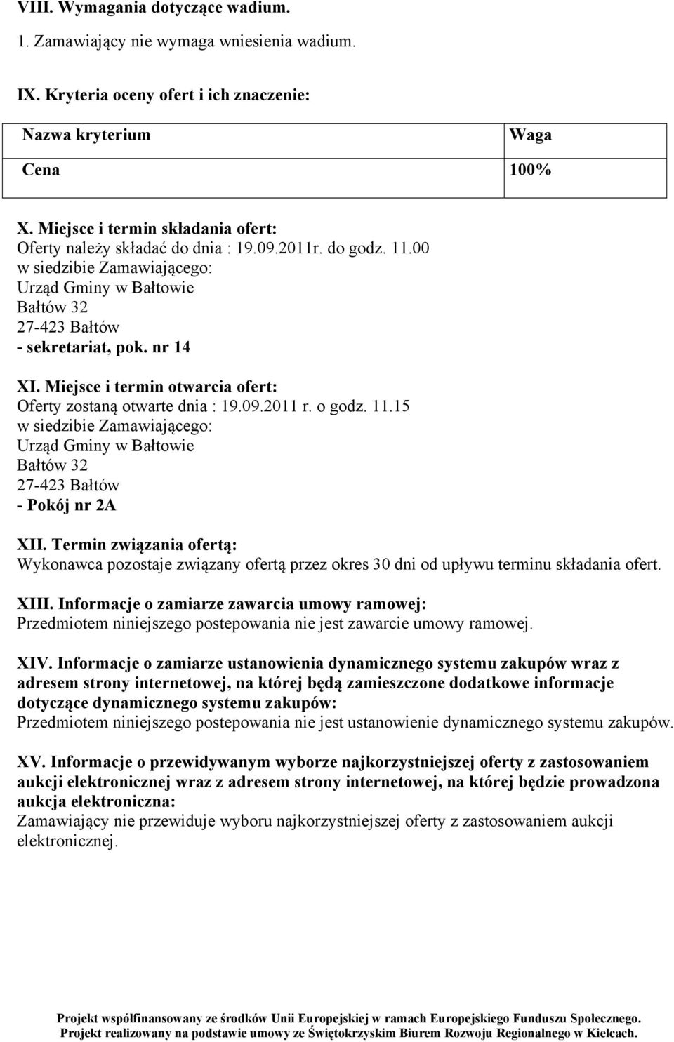 Miejsce i termin otwarcia ofert: Oferty zostaną otwarte dnia : 19.09.2011 r. o godz. 11.15 w siedzibie Zamawiającego: Urząd Gminy w Bałtowie Bałtów 32 27-423 Bałtów - Pokój nr 2A XII.