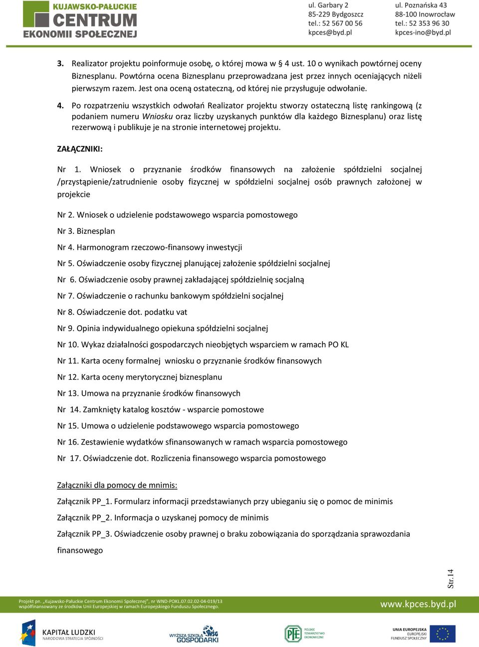 Po rozpatrzeniu wszystkich odwołań Realizator projektu stworzy ostateczną listę rankingową (z podaniem numeru Wniosku oraz liczby uzyskanych punktów dla każdego Biznesplanu) oraz listę rezerwową i