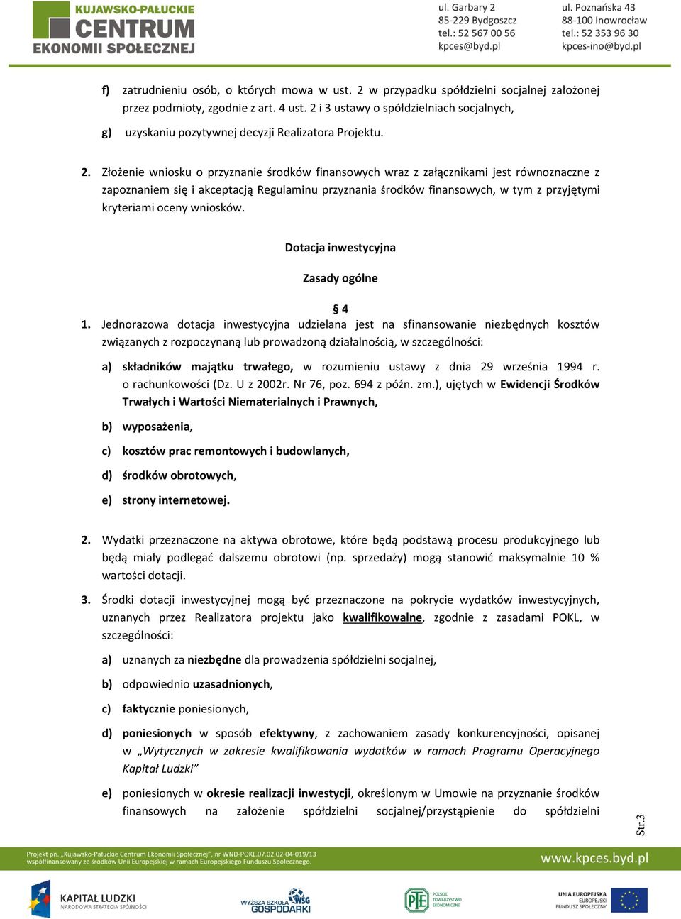 Złożenie wniosku o przyznanie środków finansowych wraz z załącznikami jest równoznaczne z zapoznaniem się i akceptacją Regulaminu przyznania środków finansowych, w tym z przyjętymi kryteriami oceny