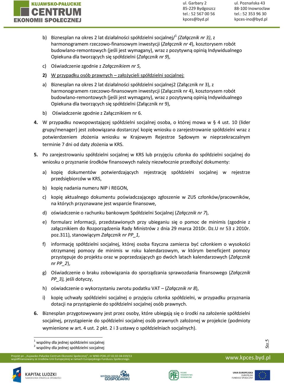 spółdzielni socjalnej: a) Biznesplan na okres 2 lat działalności spółdzielni socjalnej2 (Załącznik nr 3), z harmonogramem rzeczowo-finansowym inwestycji (Załącznik nr 4), kosztorysem robót