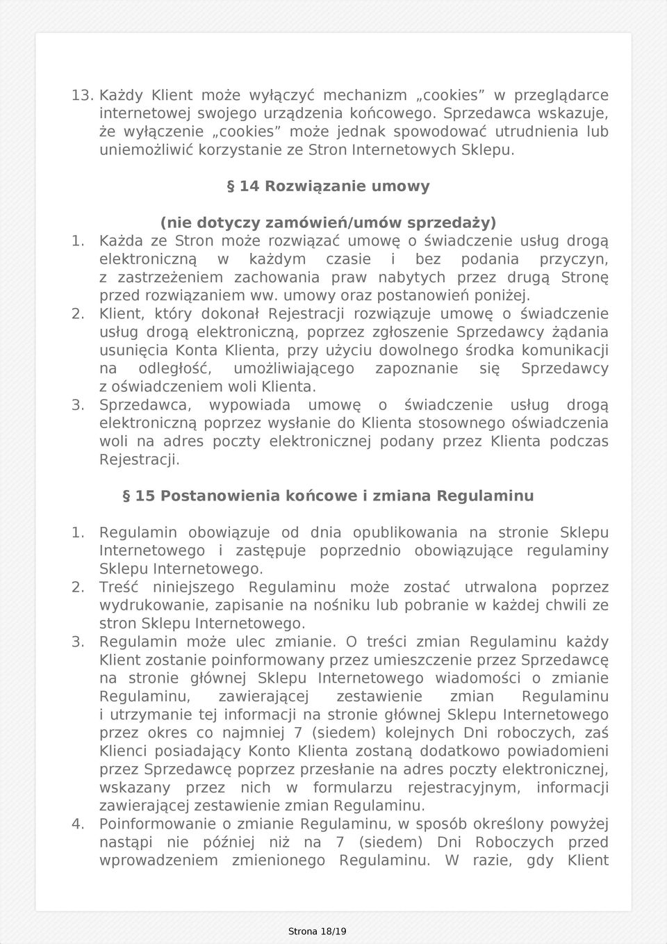 Każda ze Stron może rozwiązać umowę o świadczenie usług drogą elektroniczną w każdym czasie i bez podania przyczyn, z zastrzeżeniem zachowania praw nabytych przez drugą Stronę przed rozwiązaniem ww.