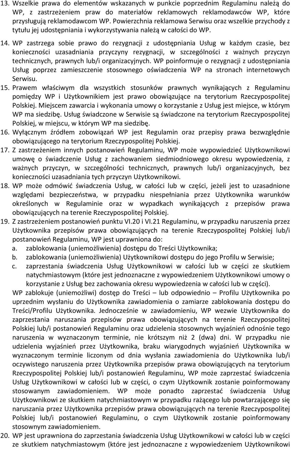 WP zastrzega sobie prawo do rezygnacji z udostępniania Usług w każdym czasie, bez konieczności uzasadniania przyczyny rezygnacji, w szczególności z ważnych przyczyn technicznych, prawnych lub/i