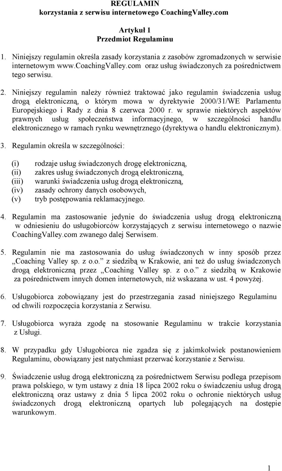 Niniejszy regulamin należy również traktować jako regulamin świadczenia usług drogą elektroniczną, o którym mowa w dyrektywie 2000/31/WE Parlamentu Europejskiego i Rady z dnia 8 czerwca 2000 r.