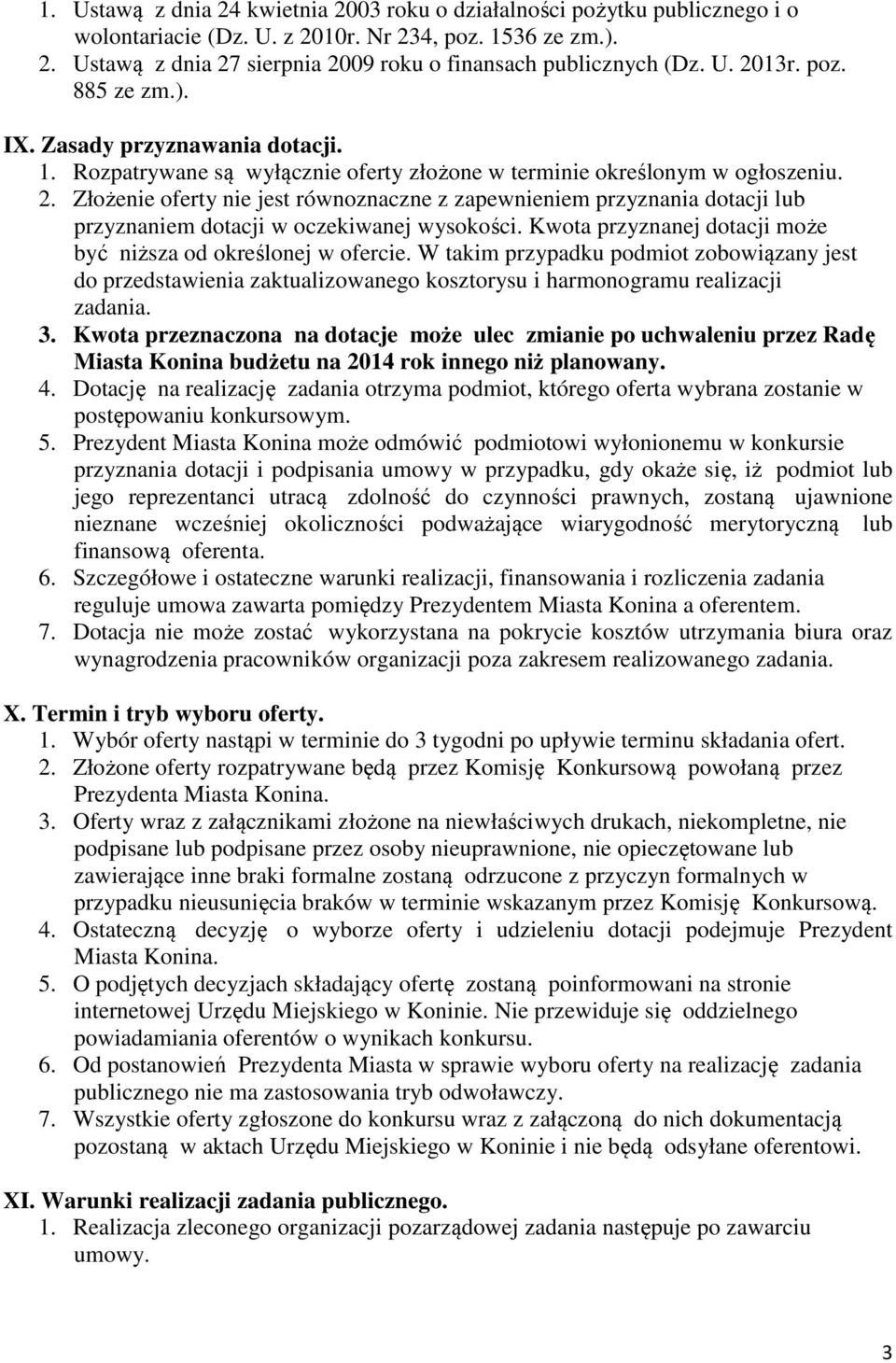 Kwota przyznanej dotacji może być niższa od określonej w ofercie. W takim przypadku podmiot zobowiązany jest do przedstawienia zaktualizowanego kosztorysu i harmonogramu realizacji zadania. 3.