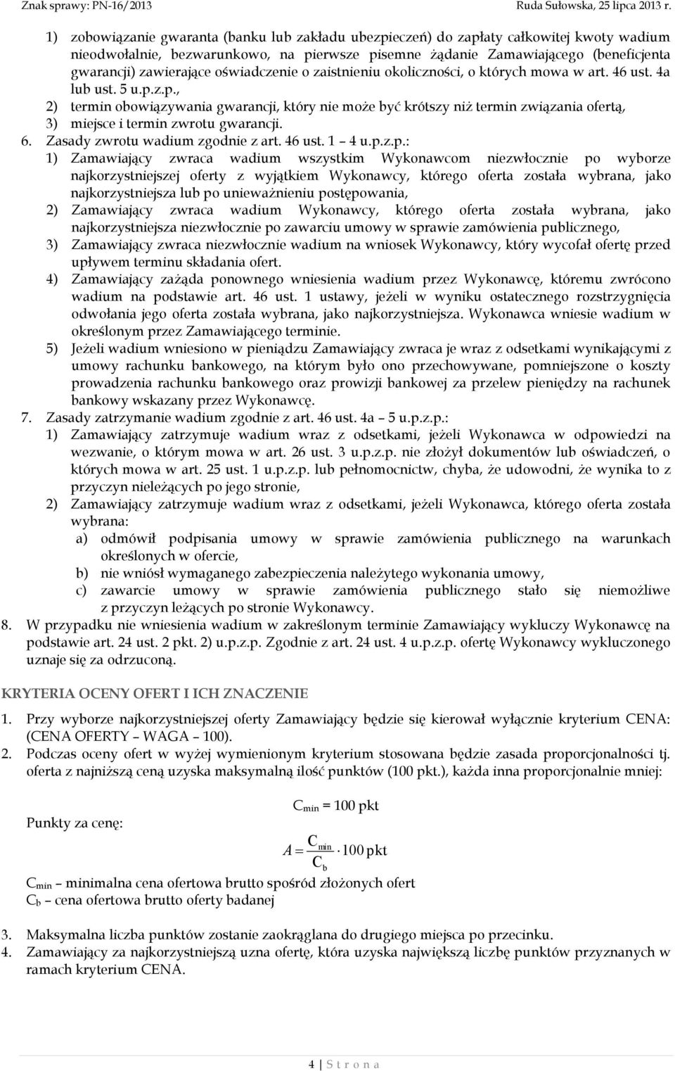 z.p., 2) termin obowiązywania gwarancji, który nie może być krótszy niż termin związania ofertą, 3) miejsce i termin zwrotu gwarancji. 6. Zasady zwrotu wadium zgodnie z art. 46 ust. 1 4 u.p.z.p.: 1)