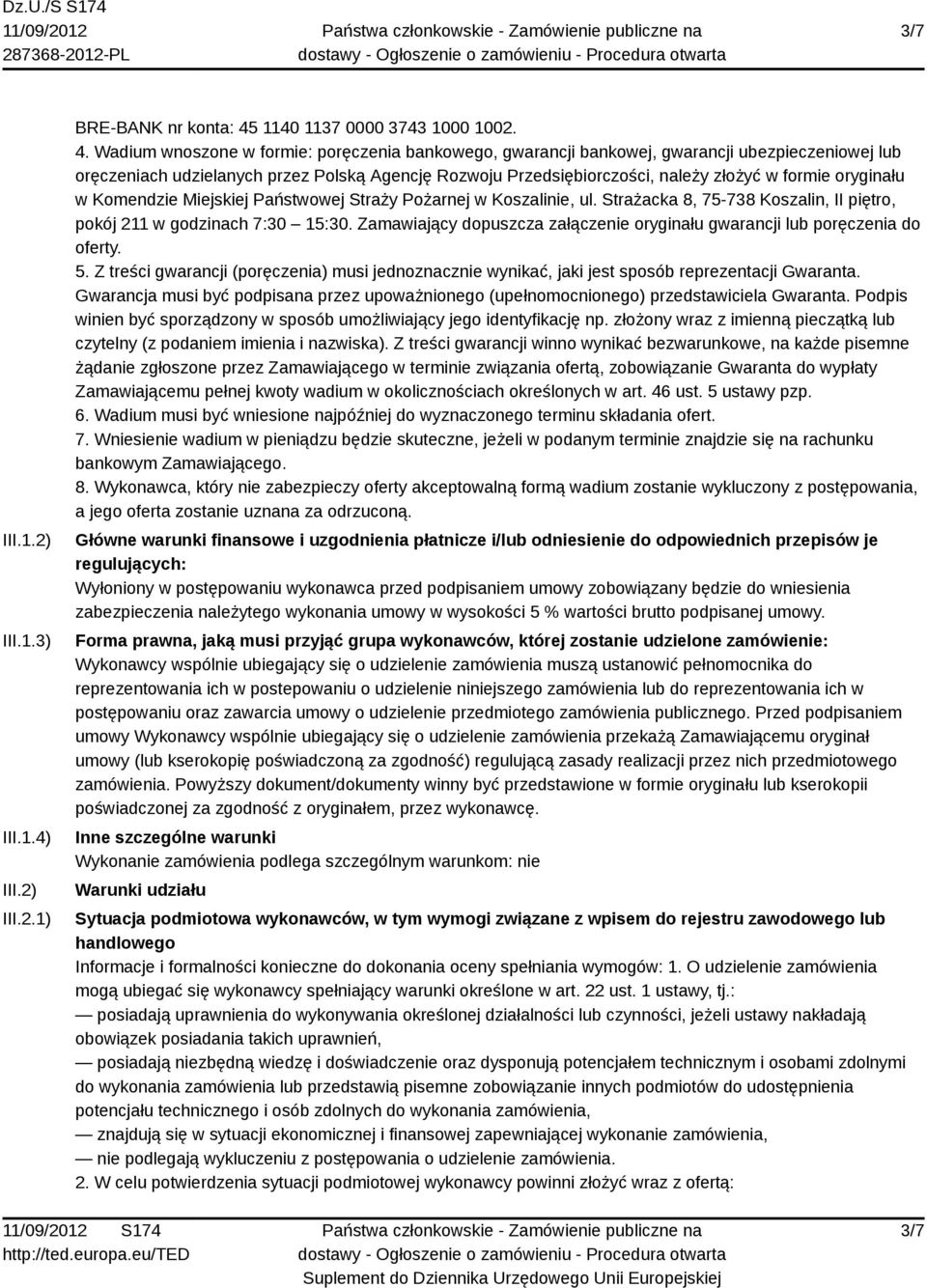 Wadium wnoszone w formie: poręczenia bankowego, gwarancji bankowej, gwarancji ubezpieczeniowej lub oręczeniach udzielanych przez Polską Agencję Rozwoju Przedsiębiorczości, należy złożyć w formie