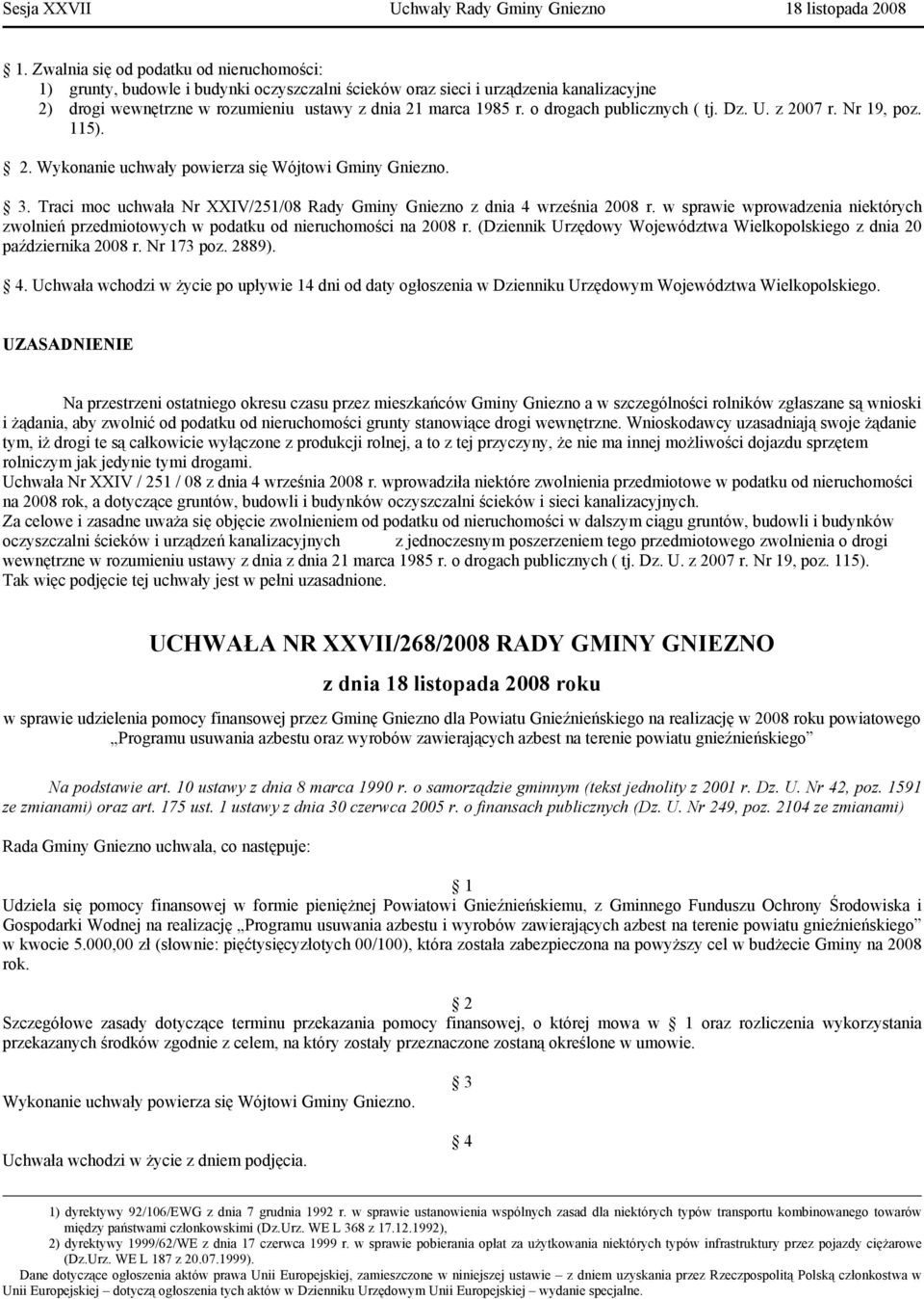 w sprawie wprowadzenia niektórych zwolnień przedmiotowych w podatku od nieruchomości na 2008 r. (Dziennik Urzędowy Województwa Wielkopolskiego z dnia 20 października 2008 r. Nr 173 poz. 2889). 4.