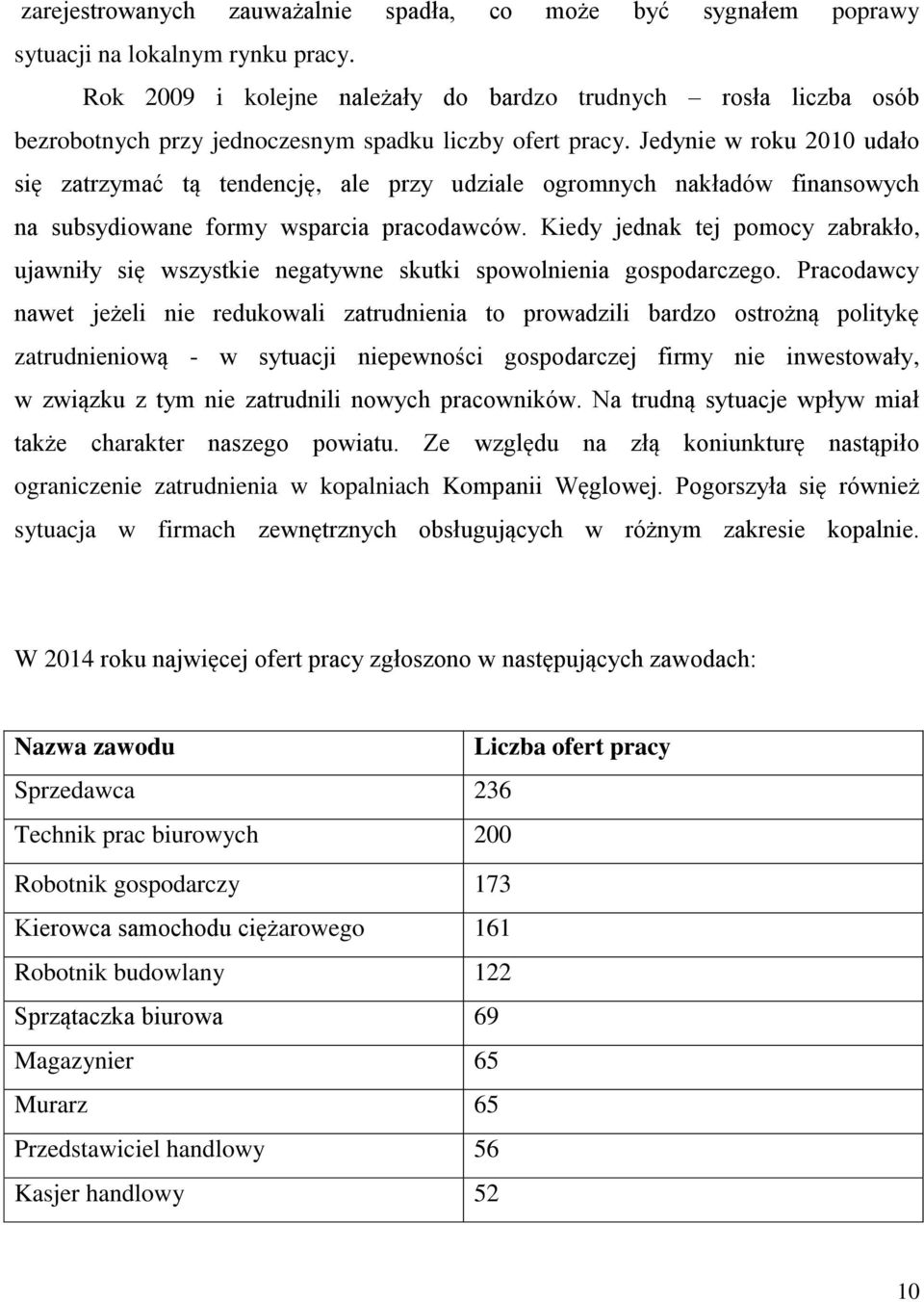 Jedynie w roku 2010 udało się zatrzymać tą tendencję, ale przy udziale ogromnych nakładów finansowych na subsydiowane formy wsparcia pracodawców.