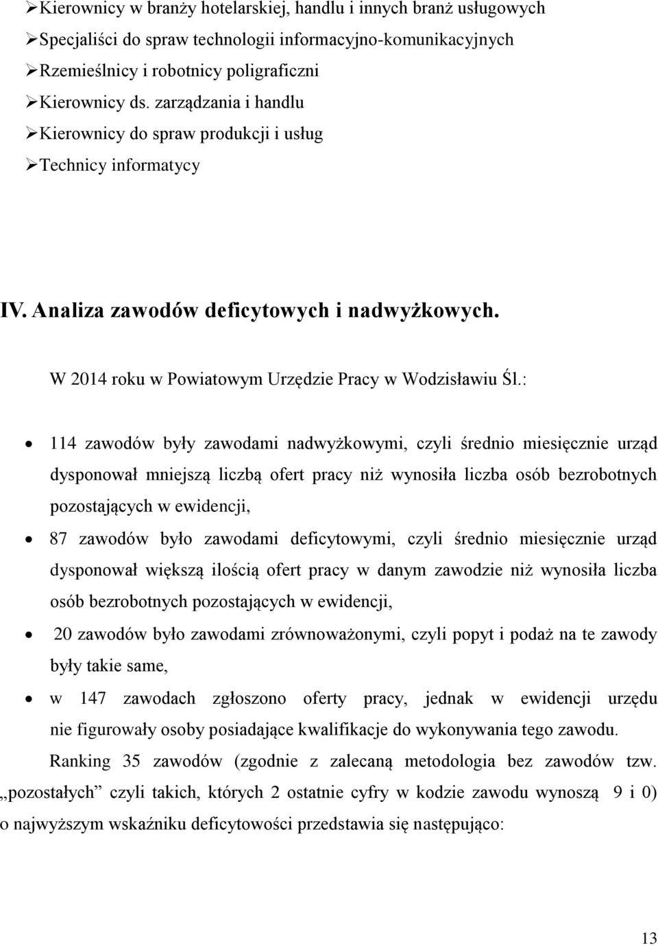 : 114 zawodów były zawodami nadwyżkowymi, czyli średnio miesięcznie urząd dysponował mniejszą liczbą ofert pracy niż wynosiła liczba osób bezrobotnych pozostających w ewidencji, 87 zawodów było