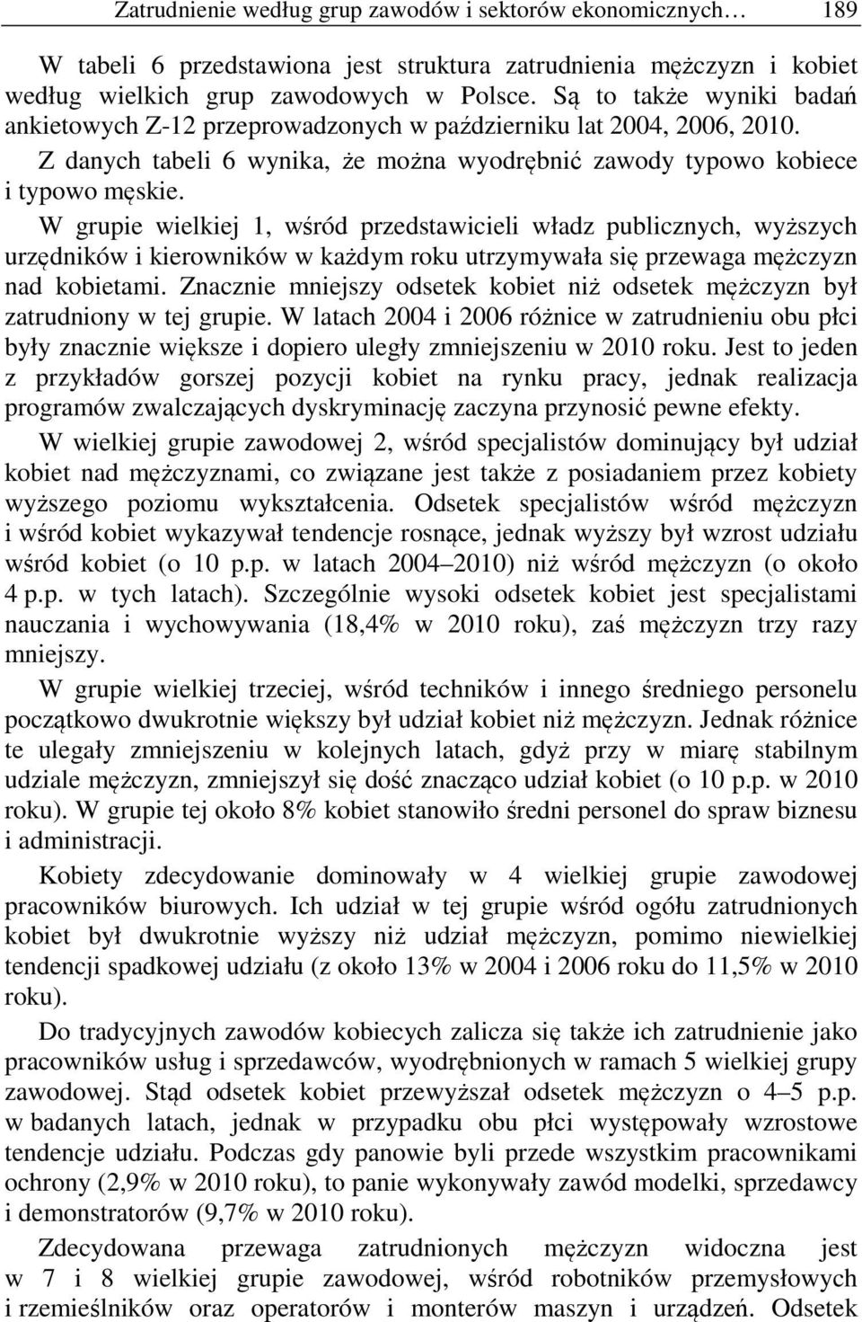 W grupie wielkiej 1, wśród przedstawicieli władz publicznych, wyższych urzędników i kierowników w każdym roku utrzymywała się przewaga mężczyzn nad kobietami.