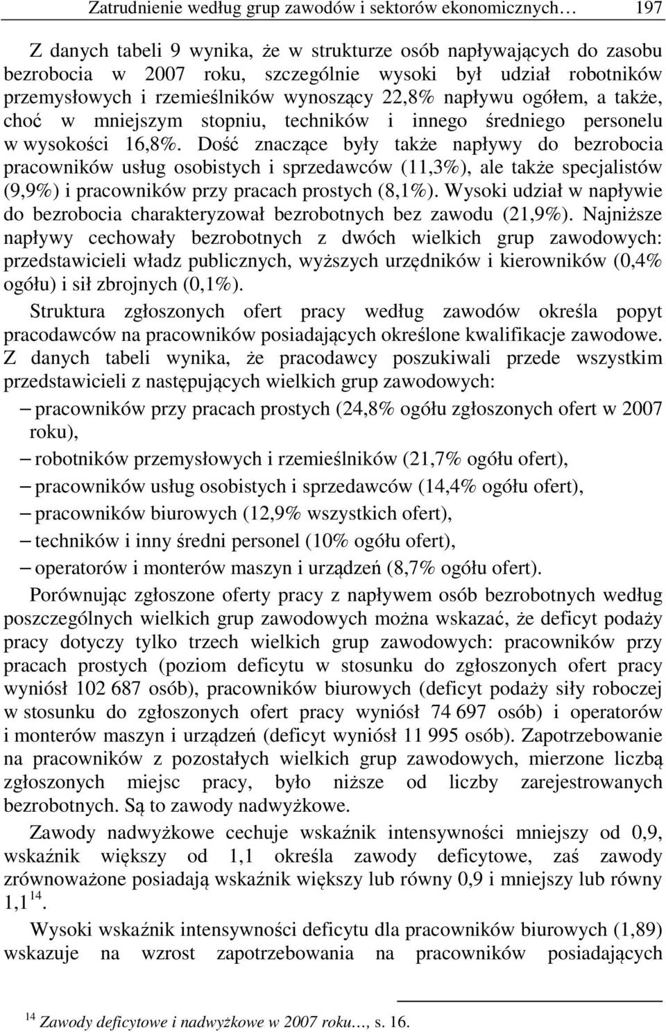 Dość znaczące były także napływy do bezrobocia pracowników usług osobistych i sprzedawców (11,3%), ale także specjalistów (9,9%) i pracowników przy pracach prostych (8,1%).