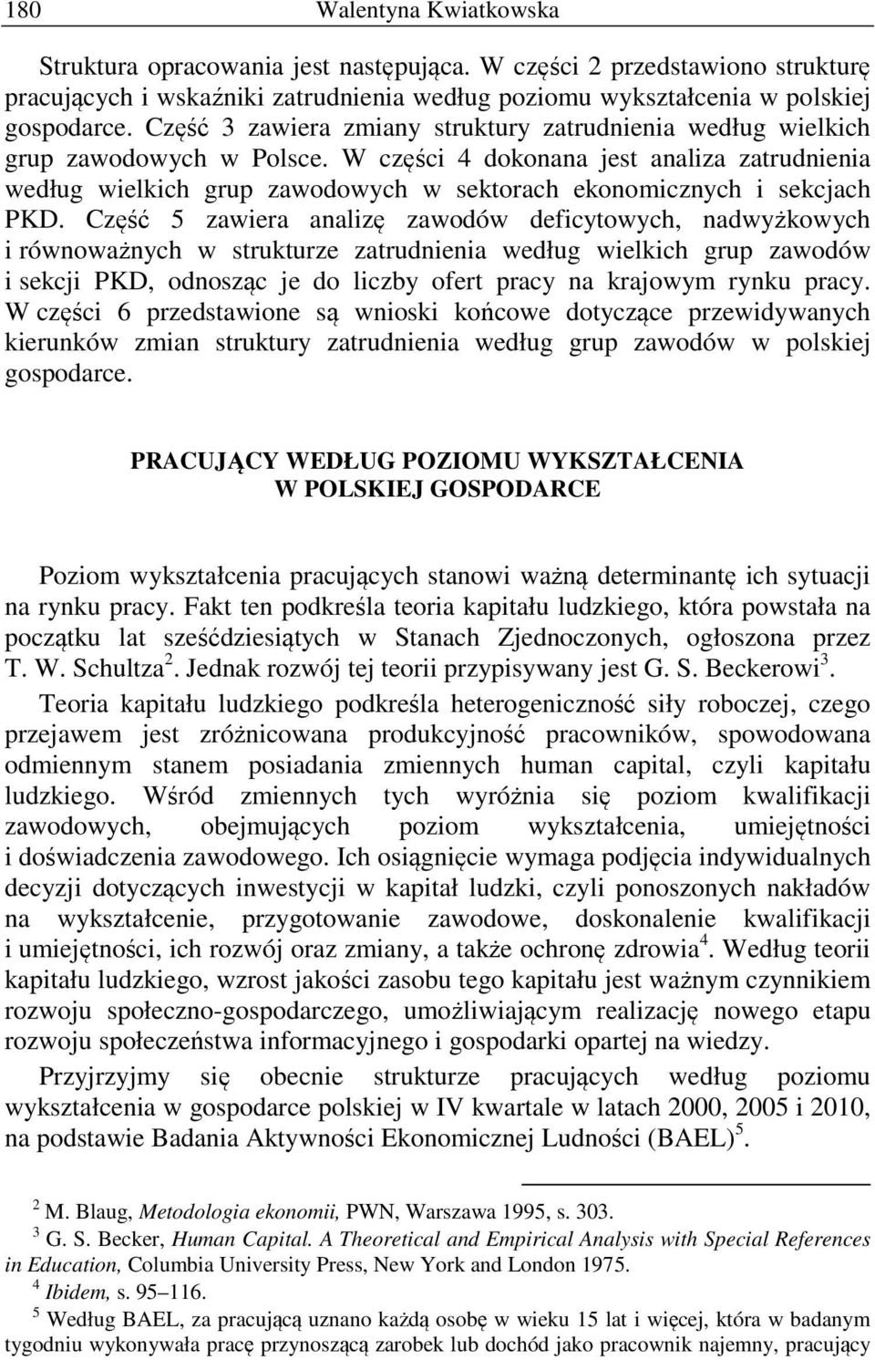 W części 4 dokonana jest analiza zatrudnienia według wielkich grup zawodowych w sektorach ekonomicznych i sekcjach PKD.