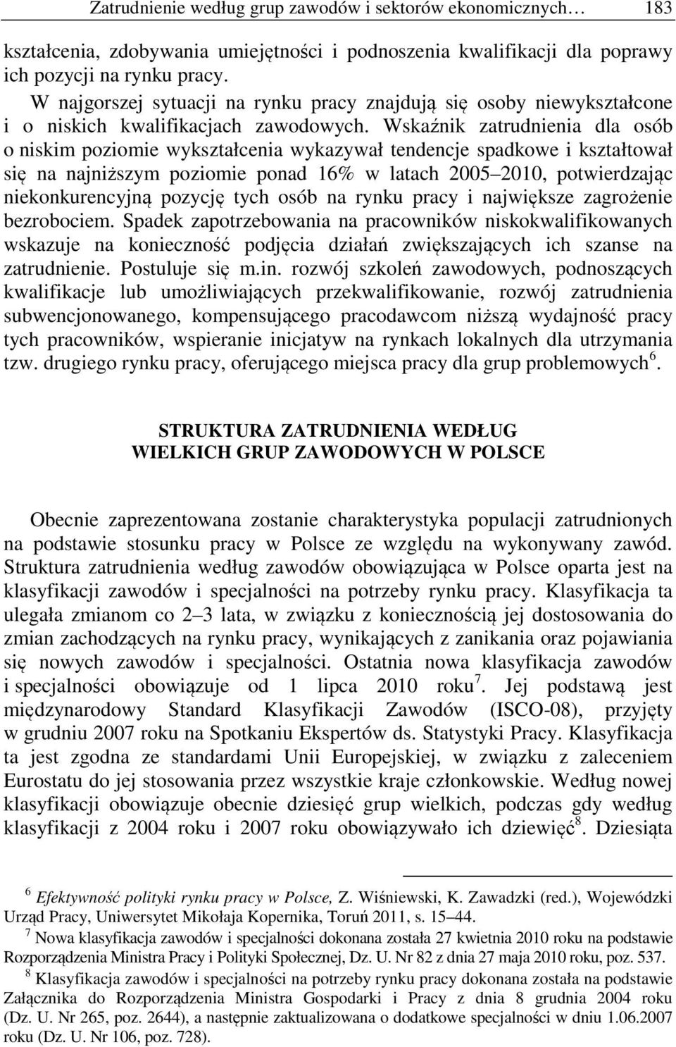 Wskaźnik zatrudnienia dla osób o niskim poziomie wykształcenia wykazywał tendencje spadkowe i kształtował się na najniższym poziomie ponad 16% w latach 2005 2010, potwierdzając niekonkurencyjną