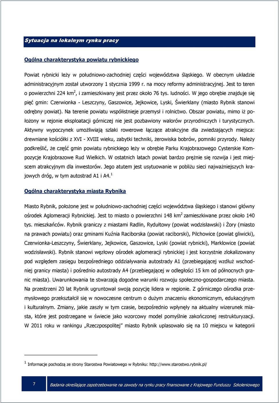 W jego obrębie znajduje się pięć gmin: Czerwionka - Leszczyny, Gaszowice, Jejkowice, Lyski, Świerklany (miasto Rybnik stanowi odrębny powiat). Na terenie powiatu współistnieje przemysł i rolnictwo.